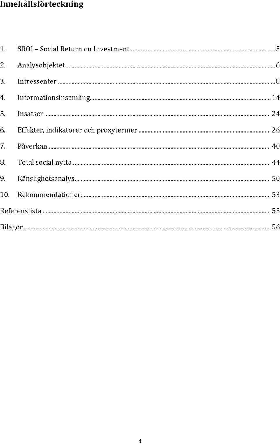 Effekter, indikatorer och proxytermer... 26 7. Påverkan... 40 8. Total social nytta.