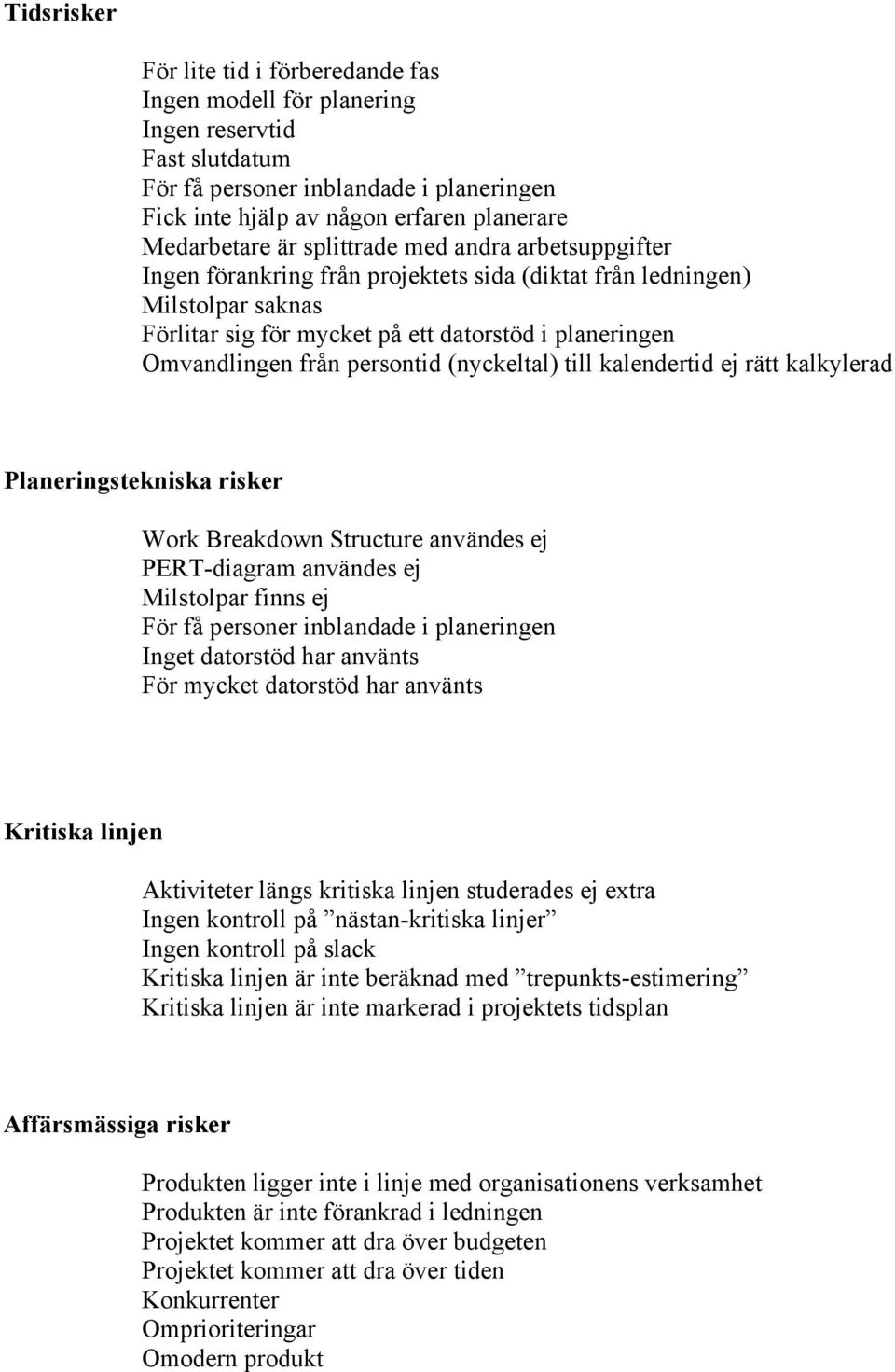 (nyckeltal) till kalendertid ej rätt kalkylerad Planeringstekniska risker Work Breakdown Structure användes ej PERT-diagram användes ej Milstolpar finns ej För få personer inblandade i planeringen