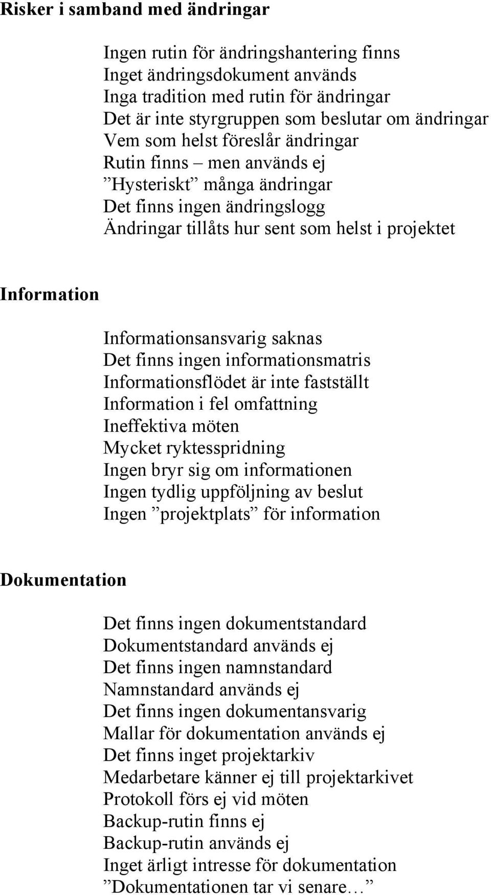 Det finns ingen informationsmatris Informationsflödet är inte fastställt Information i fel omfattning Ineffektiva möten Mycket ryktesspridning Ingen bryr sig om informationen Ingen tydlig uppföljning