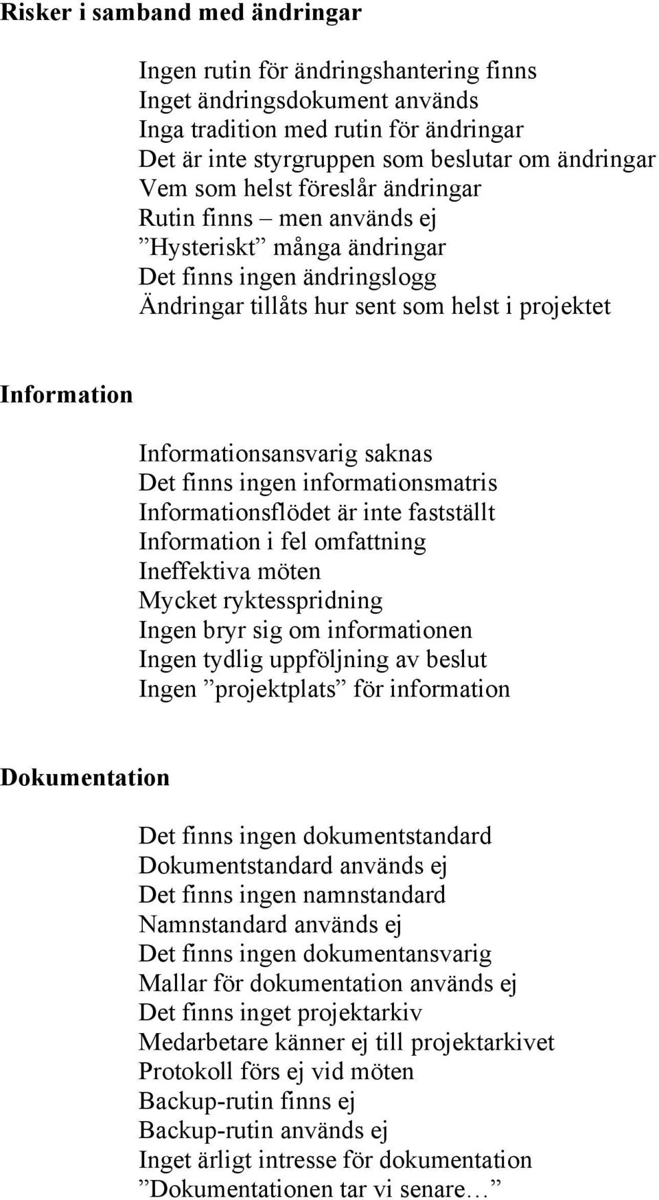 Det finns ingen informationsmatris Informationsflödet är inte fastställt Information i fel omfattning Ineffektiva möten Mycket ryktesspridning Ingen bryr sig om informationen Ingen tydlig uppföljning