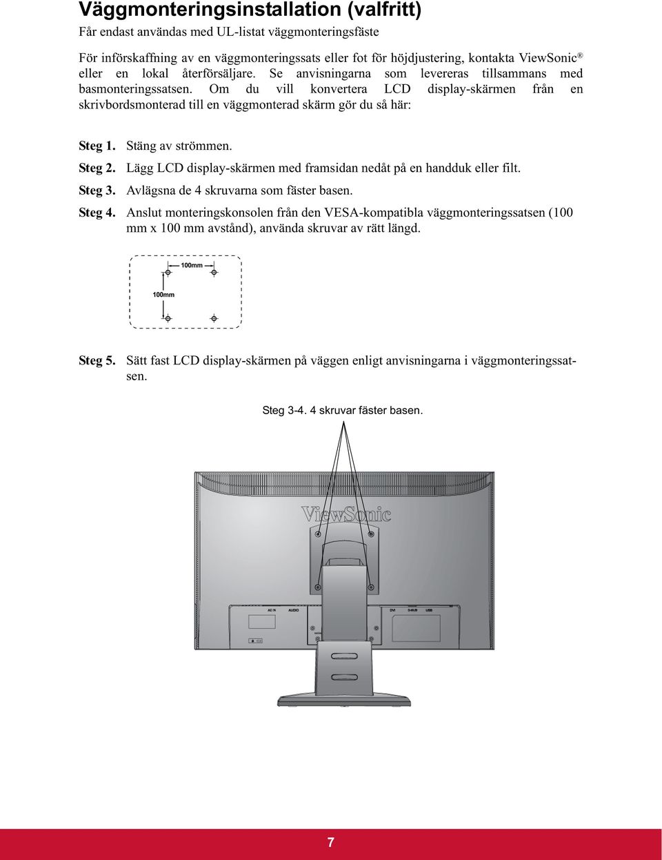 Om du vill konvertera LCD display-skärmen från en skrivbordsmonterad till en väggmonterad skärm gör du så här: Steg 1. Stäng av strömmen. Steg 2.