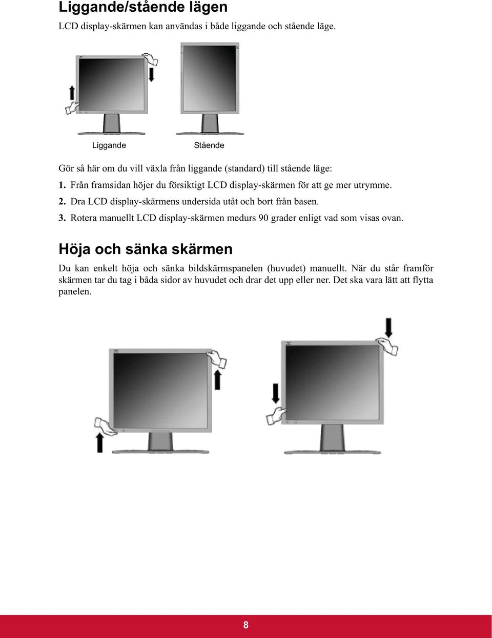 Från framsidan höjer du försiktigt LCD display-skärmen för att ge mer utrymme. 2. Dra LCD display-skärmens undersida utåt och bort från basen. 3.