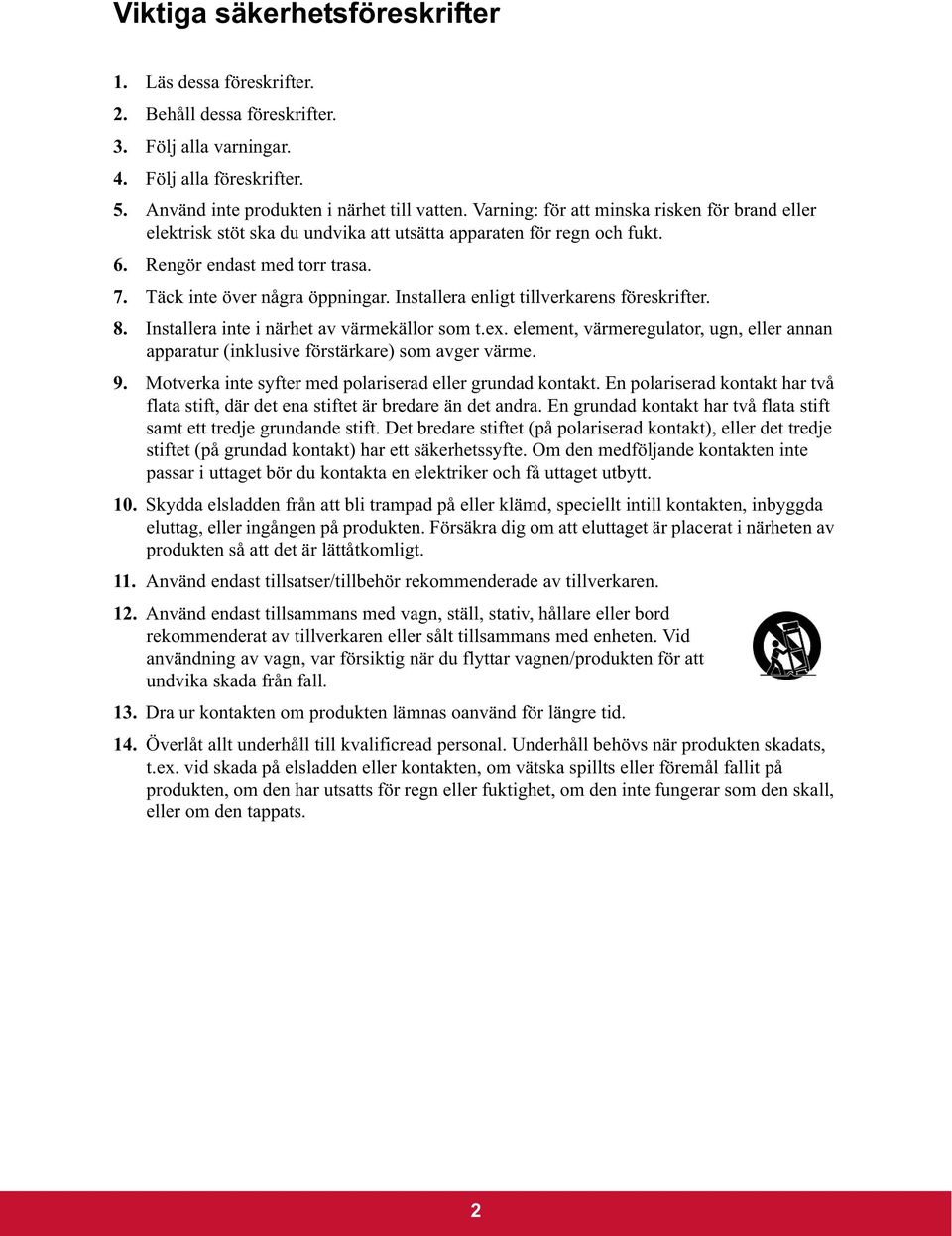 Installera enligt tillverkarens föreskrifter. 8. Installera inte i närhet av värmekällor som t.ex. element, värmeregulator, ugn, eller annan apparatur (inklusive förstärkare) som avger värme. 9.