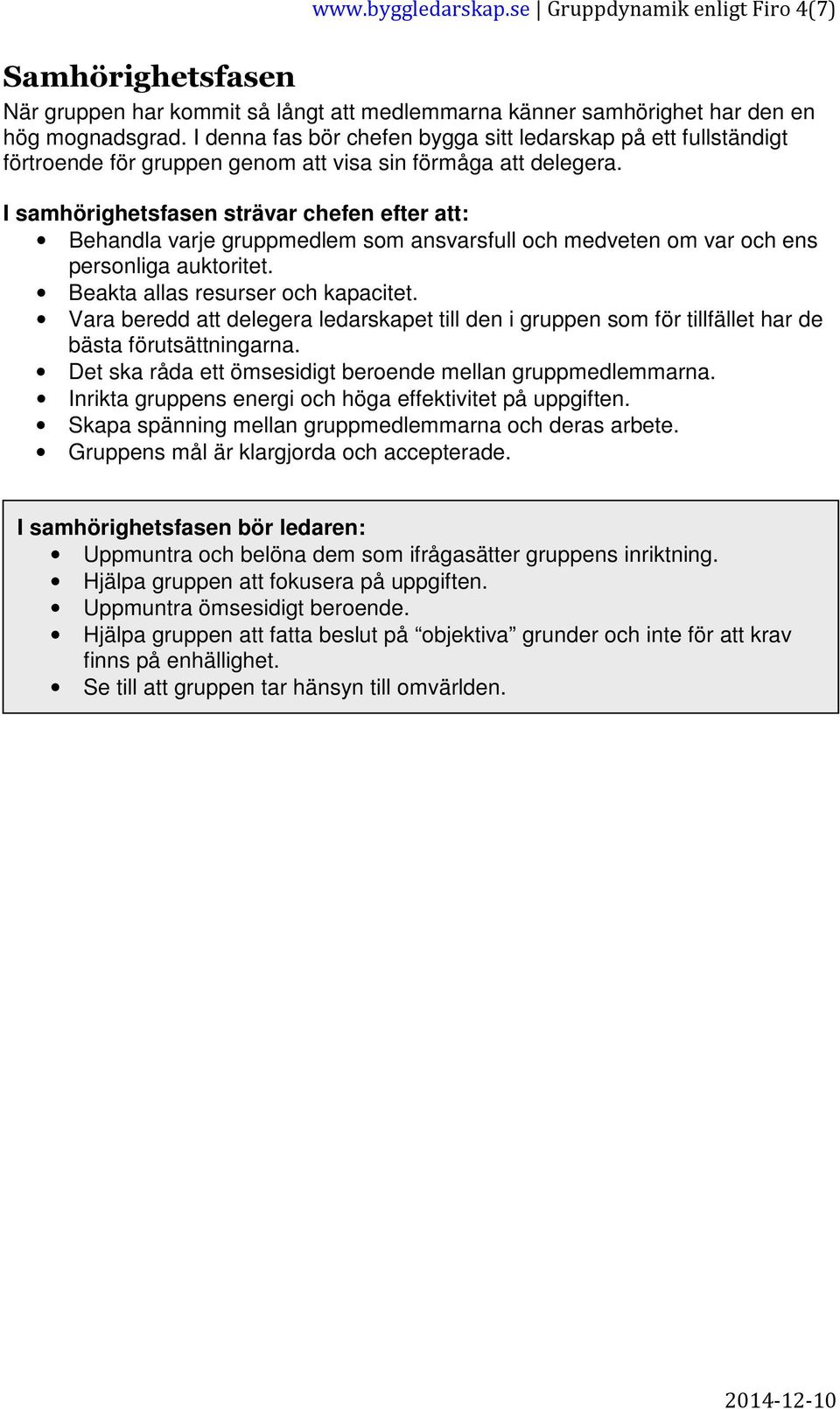 I samhörighetsfasen strävar chefen efter att: Behandla varje gruppmedlem som ansvarsfull och medveten om var och ens personliga auktoritet. Beakta allas resurser och kapacitet.