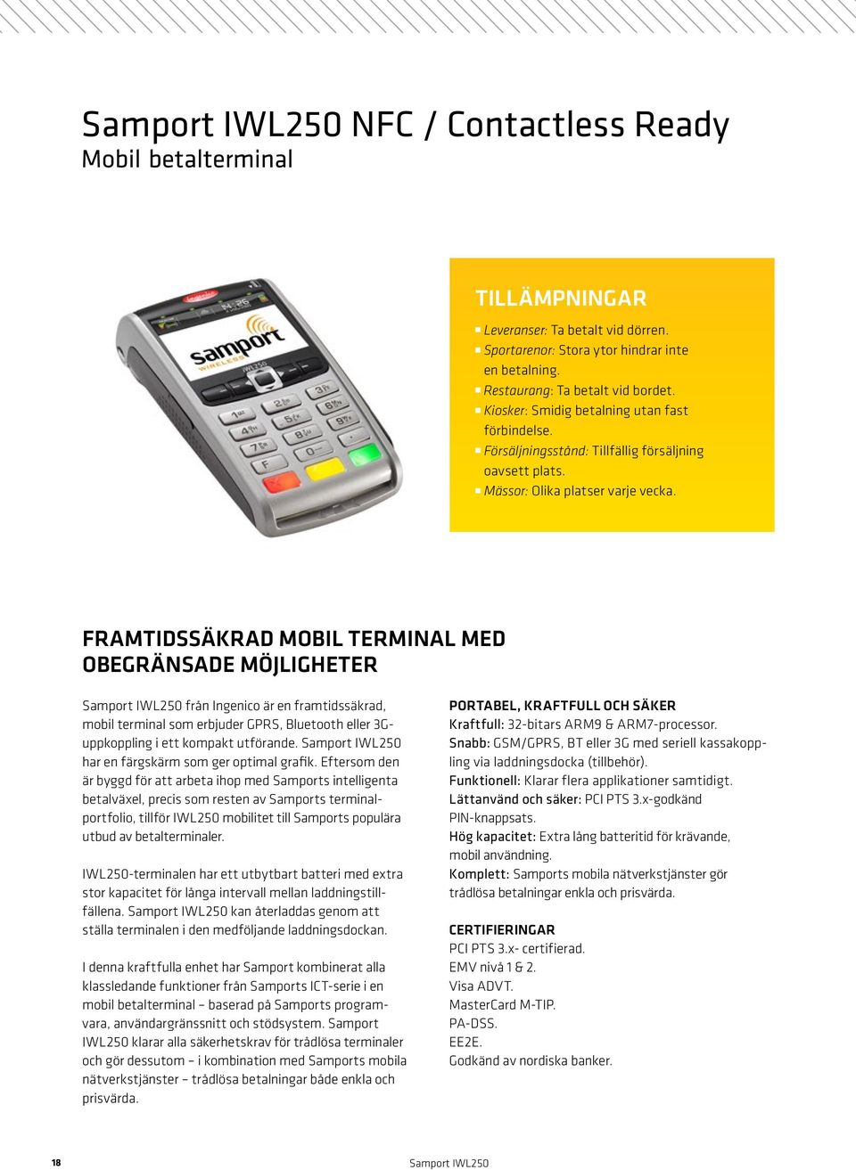 FRAMTIDSSÄKRAD MOBIL TERMINAL MED OBEGRÄNSADE MÖJLIGHETER Samport IWL250 från Ingenico är en framtidssäkrad, mobil terminal som erbjuder GPRS, Bluetooth eller 3Guppkoppling i ett kompakt utförande.