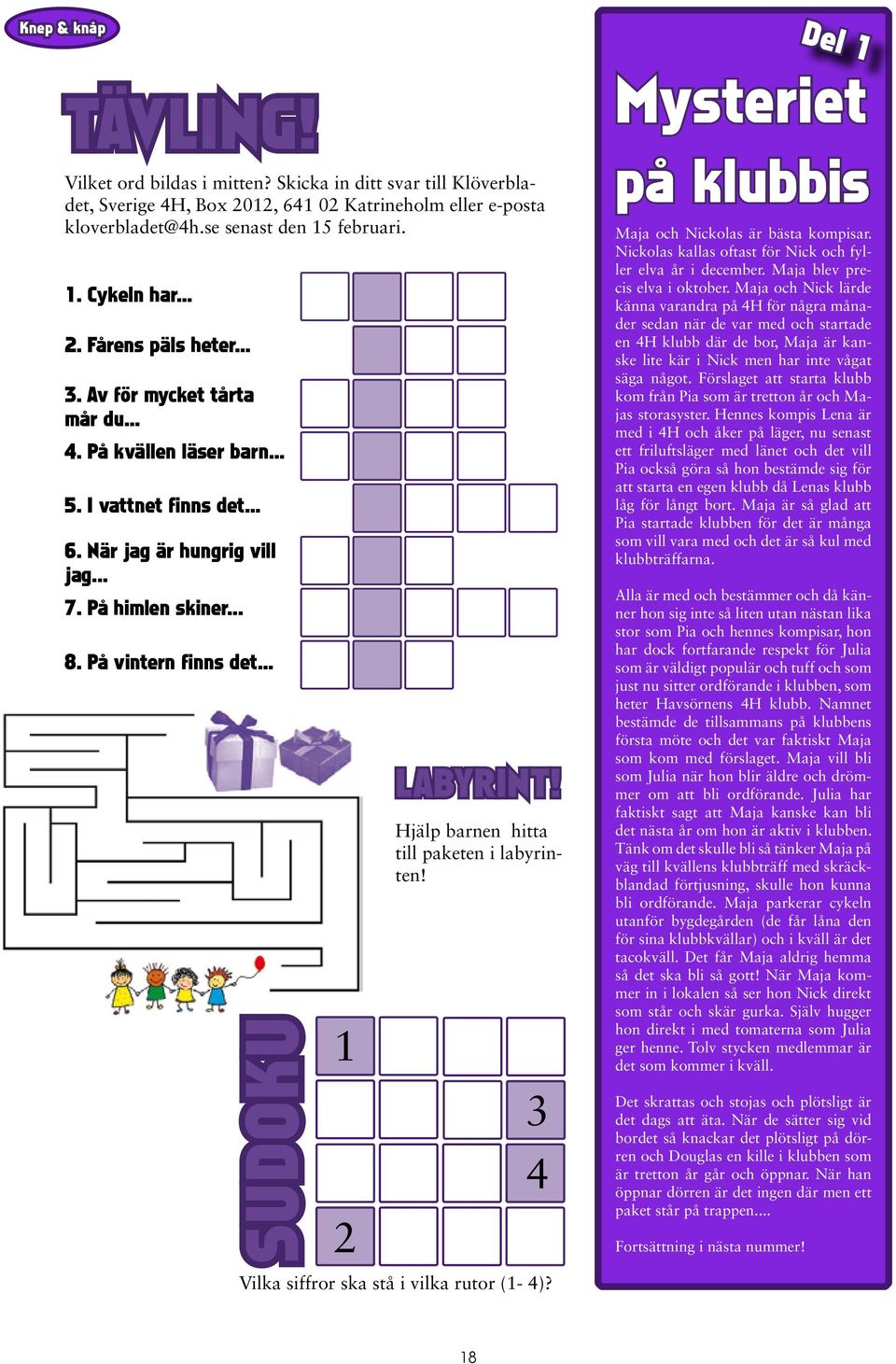 .. Sudoku 1 2 LABYRINT! Hjälp barnen hitta till paketen i labyrinten! 3 4 Vilka siffror ska stå i vilka rutor (1-4)? Mysteriet på klubbis Maja och Nickolas är bästa kompisar.