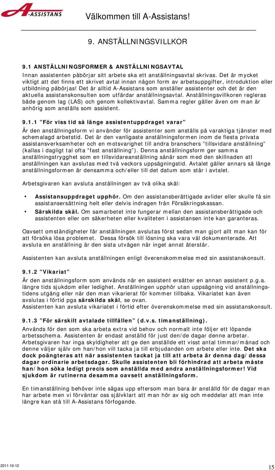 Det är alltid A-Assistans som anställer assistenter och det är den aktuella assistanskonsulten som utfärdar anställningsavtal.