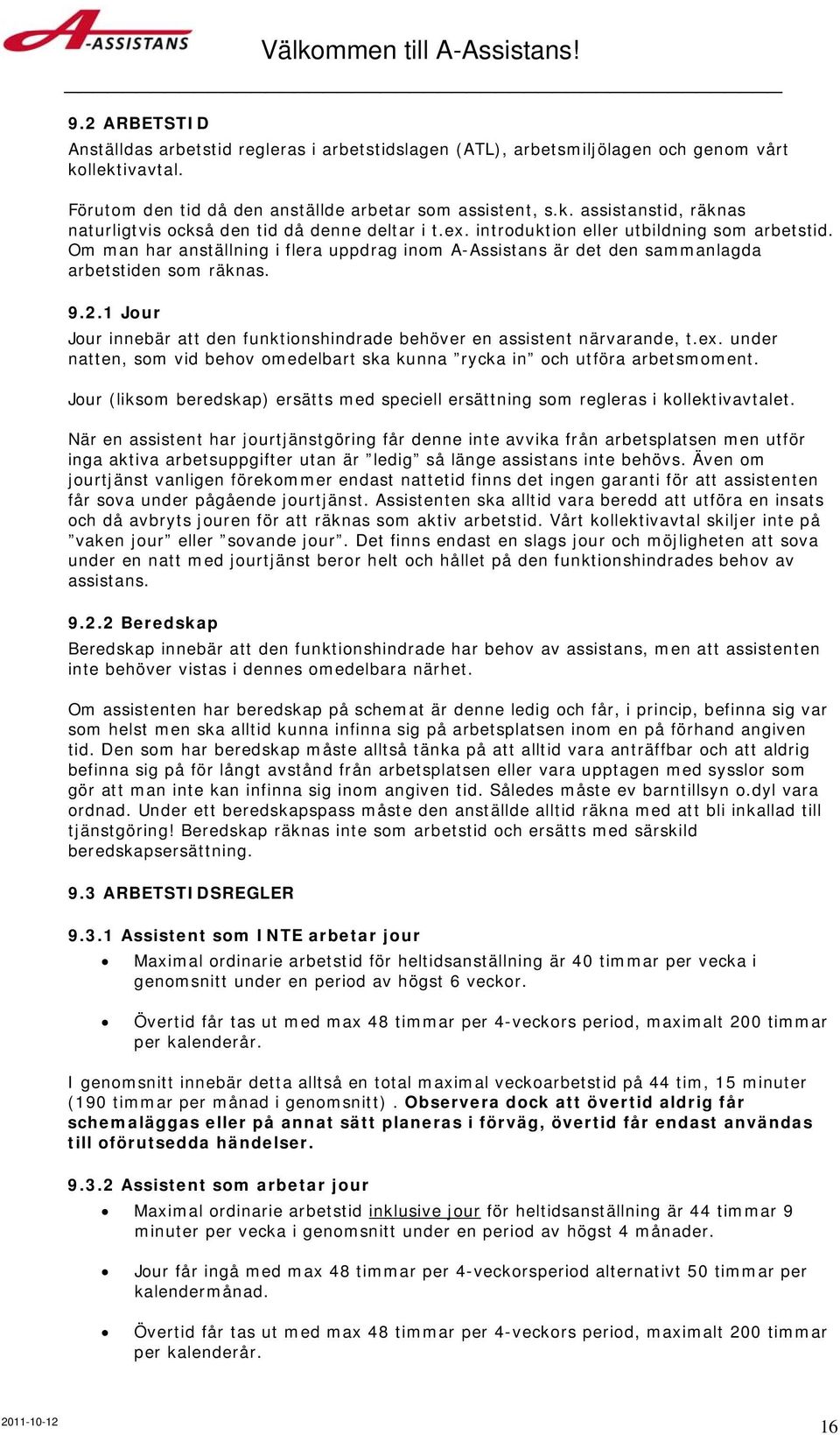 1 Jour Jour innebär att den funktionshindrade behöver en assistent närvarande, t.ex. under natten, som vid behov omedelbart ska kunna rycka in och utföra arbetsmoment.