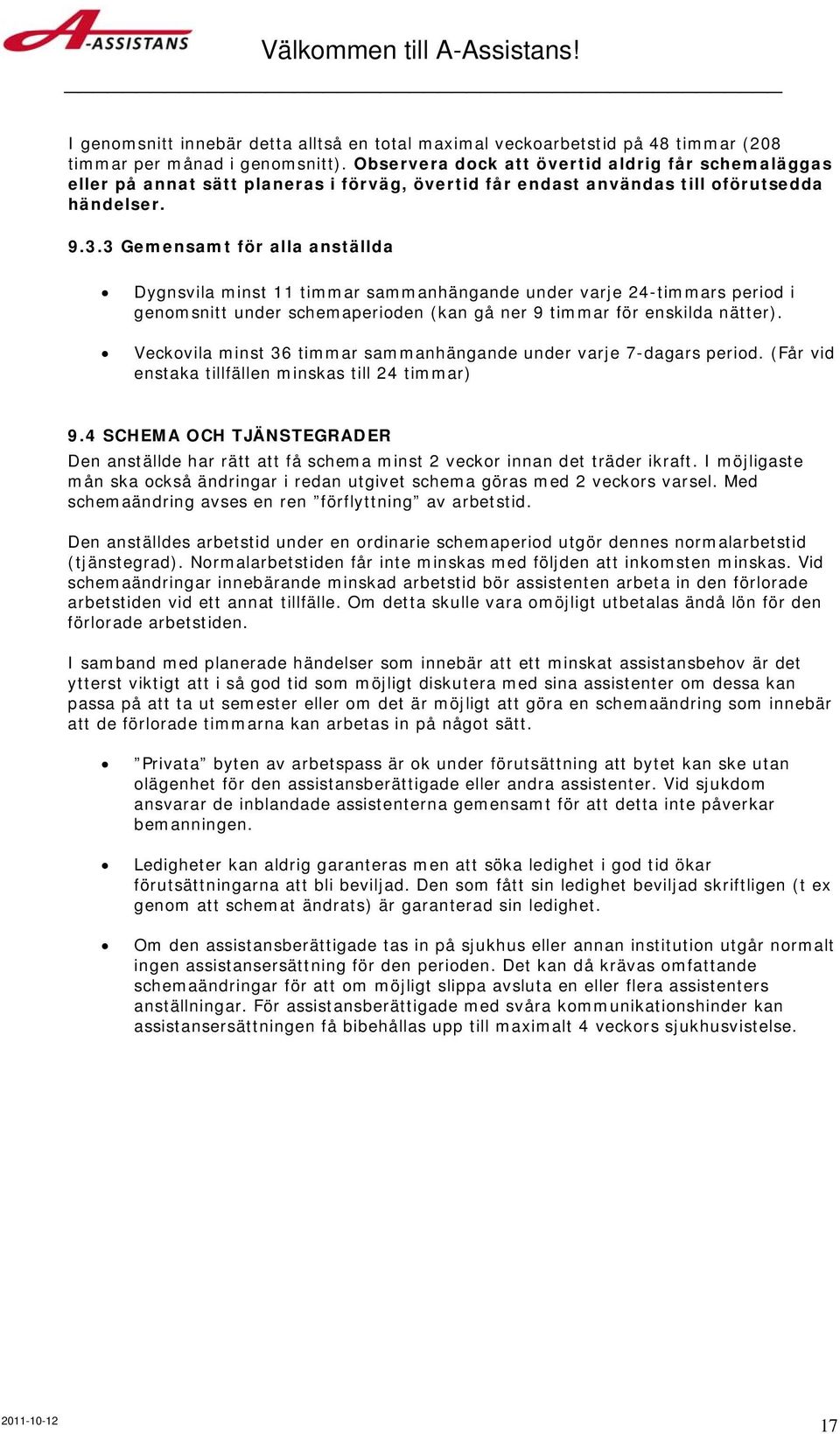 3 Gemensamt för alla anställda Dygnsvila minst 11 timmar sammanhängande under varje 24-timmars period i genomsnitt under schemaperioden (kan gå ner 9 timmar för enskilda nätter).