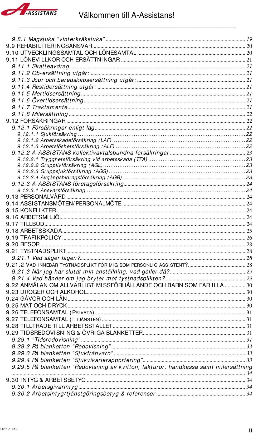 .. 22 9.12 FÖRSÄKRINGAR... 22 9.12.1 Försäkringar enligt lag... 22 9.12.1.1 Sjukförsäkring...22 9.12.1.2 Arbetsskadeförsäkring (LAF)...22 9.12.1.3 Arbetslöshetsförsäkring (ALF)...22 9.12.2 A-ASSISTANS kollektivavtalsbundna försäkringar.