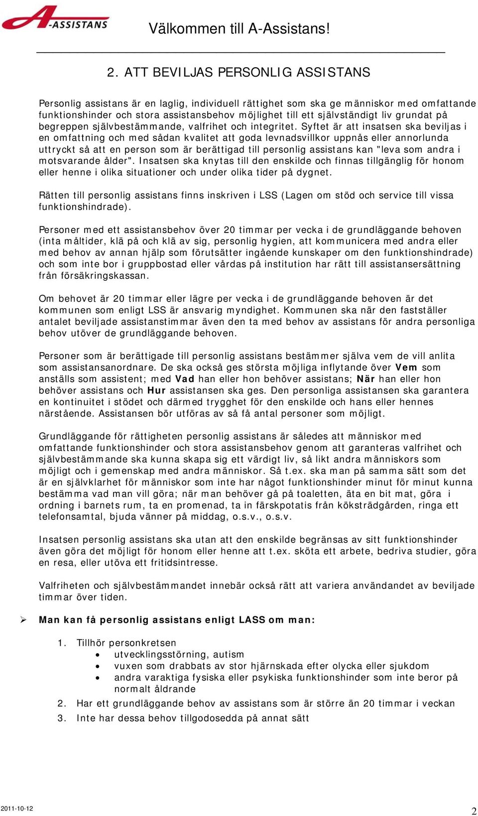 Syftet är att insatsen ska beviljas i en omfattning och med sådan kvalitet att goda levnadsvillkor uppnås eller annorlunda uttryckt så att en person som är berättigad till personlig assistans kan