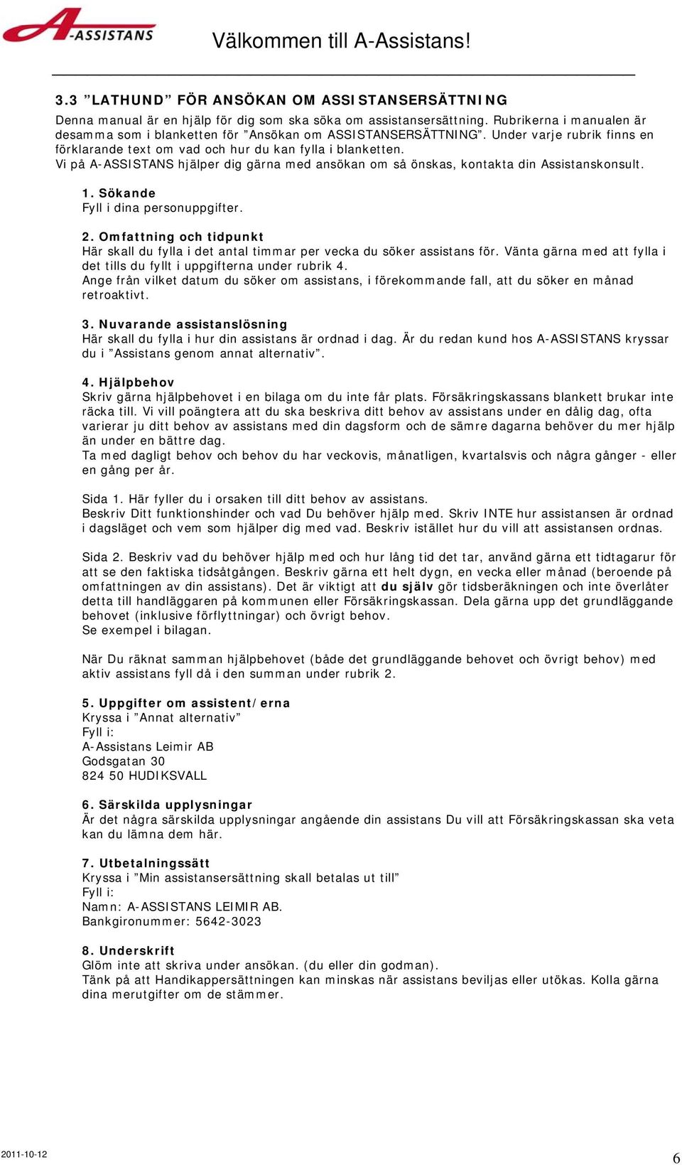 Vi på A-ASSISTANS hjälper dig gärna med ansökan om så önskas, kontakta din Assistanskonsult. 1. Sökande Fyll i dina personuppgifter. 2.