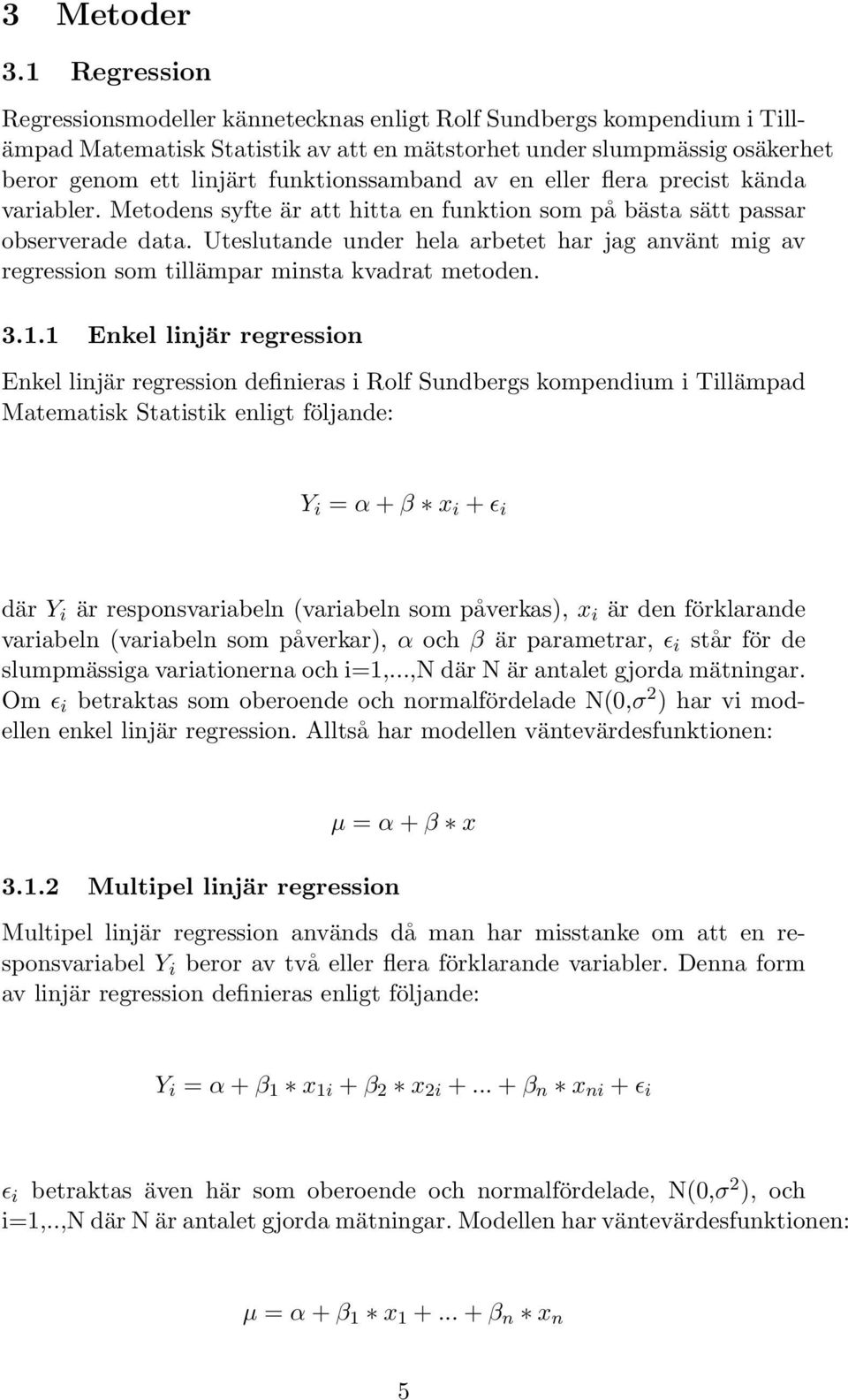 funktionssamband av en eller flera precist kända variabler. Metodens syfte är att hitta en funktion som på bästa sätt passar observerade data.