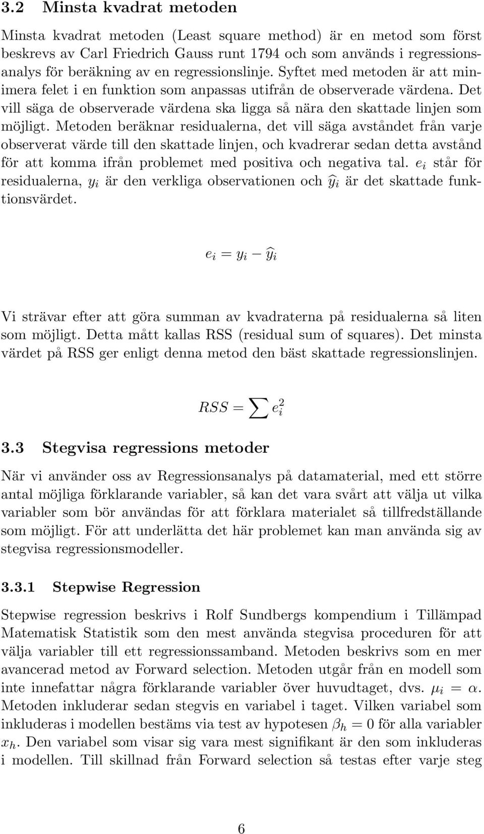 Det vill säga de observerade värdena ska ligga så nära den skattade linjen som möjligt.