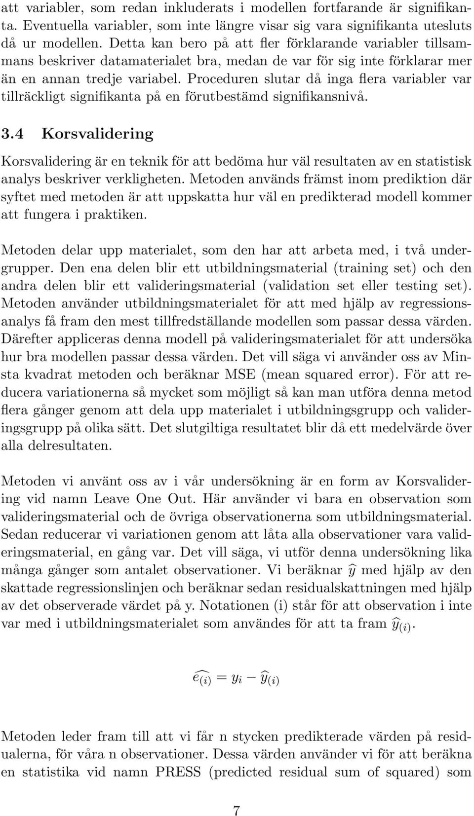 Proceduren slutar då inga flera variabler var tillräckligt signifikanta på en förutbestämd signifikansnivå. 3.