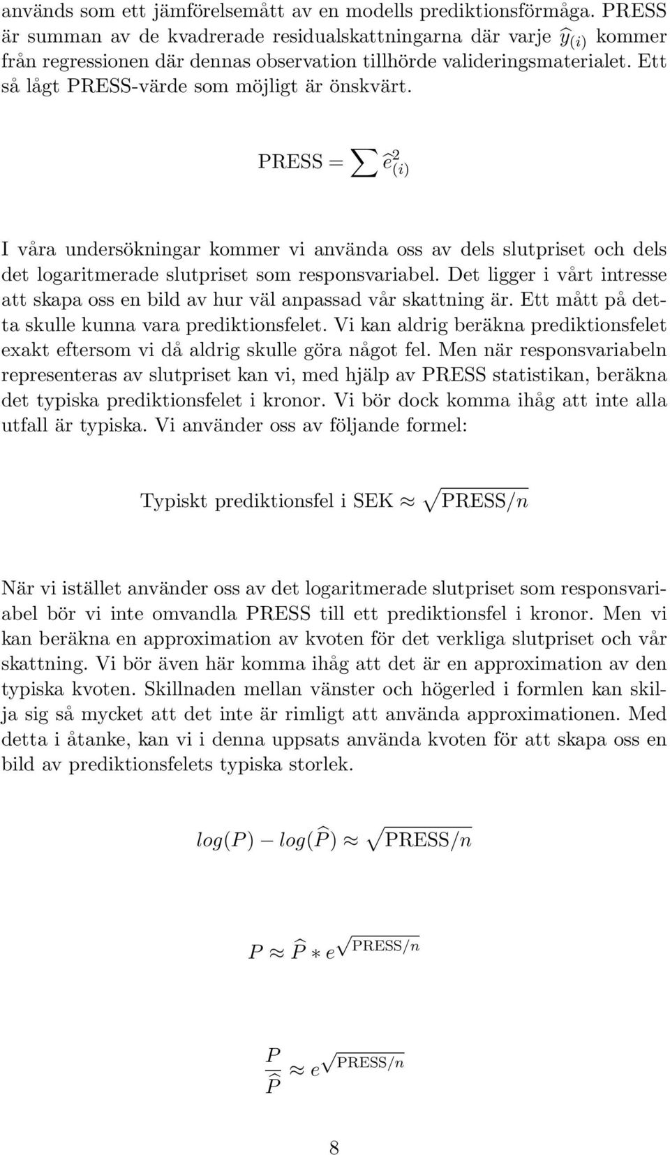 PRESS = ê 2 (i) I våra undersökningar kommer vi använda oss av dels slutpriset och dels det logaritmerade slutpriset som responsvariabel.