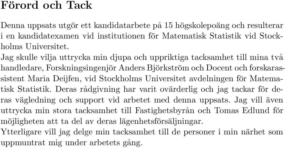 Universitet avdelningen för Matematisk Statistik. Deras rådgivning har varit ovärderlig och jag tackar för deras vägledning och support vid arbetet med denna uppsats.