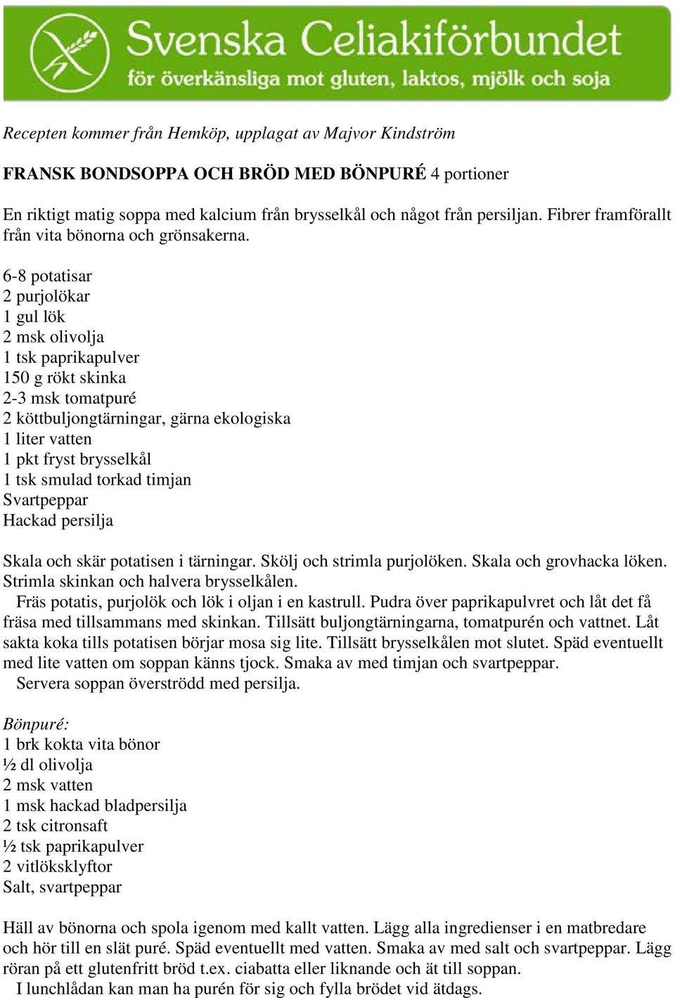 6-8 potatisar 2 purjolökar 1 gul lök 2 msk olivolja 1 tsk paprikapulver 150 g rökt skinka 2-3 msk tomatpuré 2 köttbuljongtärningar, gärna ekologiska 1 liter vatten 1 pkt fryst brysselkål 1 tsk smulad