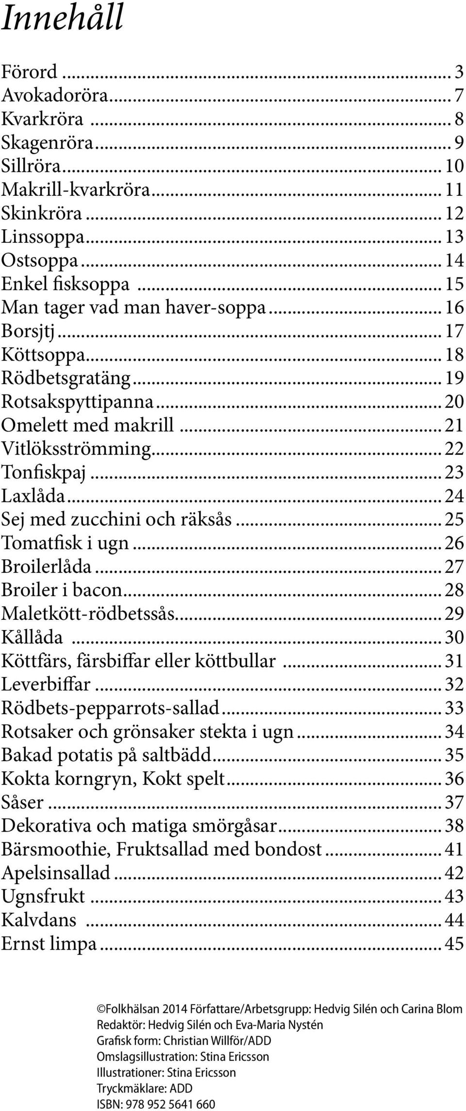 ..26 Broilerlåda...27 Broiler i bacon...28 Maletkött-rödbetssås...29 Kållåda...30 Köttfärs, färsbiffar eller köttbullar...31 Leverbiffar...32 Rödbets-pepparrots-sallad.