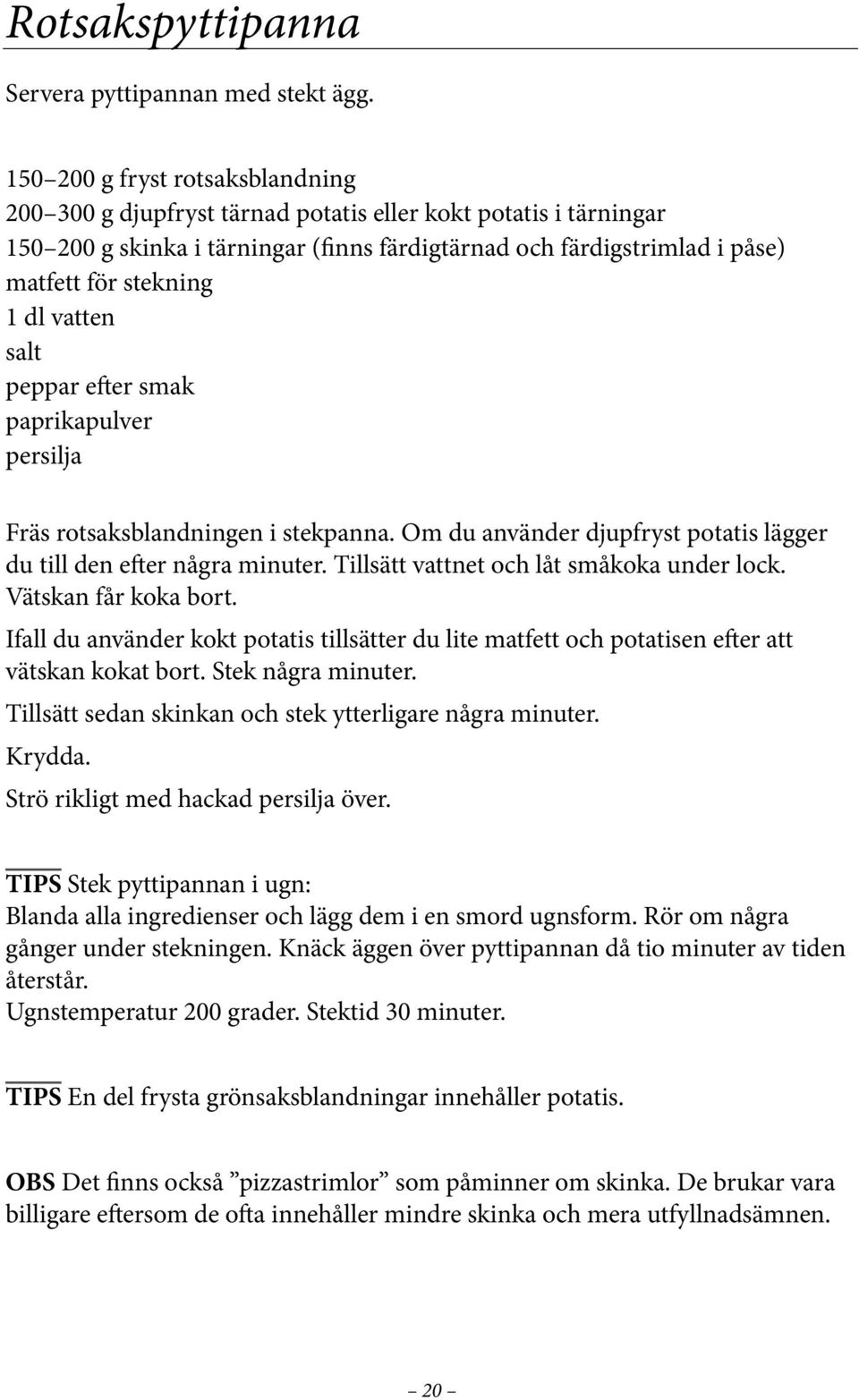 dl vatten salt peppar efter smak paprikapulver persilja Fräs rotsaksblandningen i stekpanna. Om du använder djupfryst potatis lägger du till den efter några minuter.