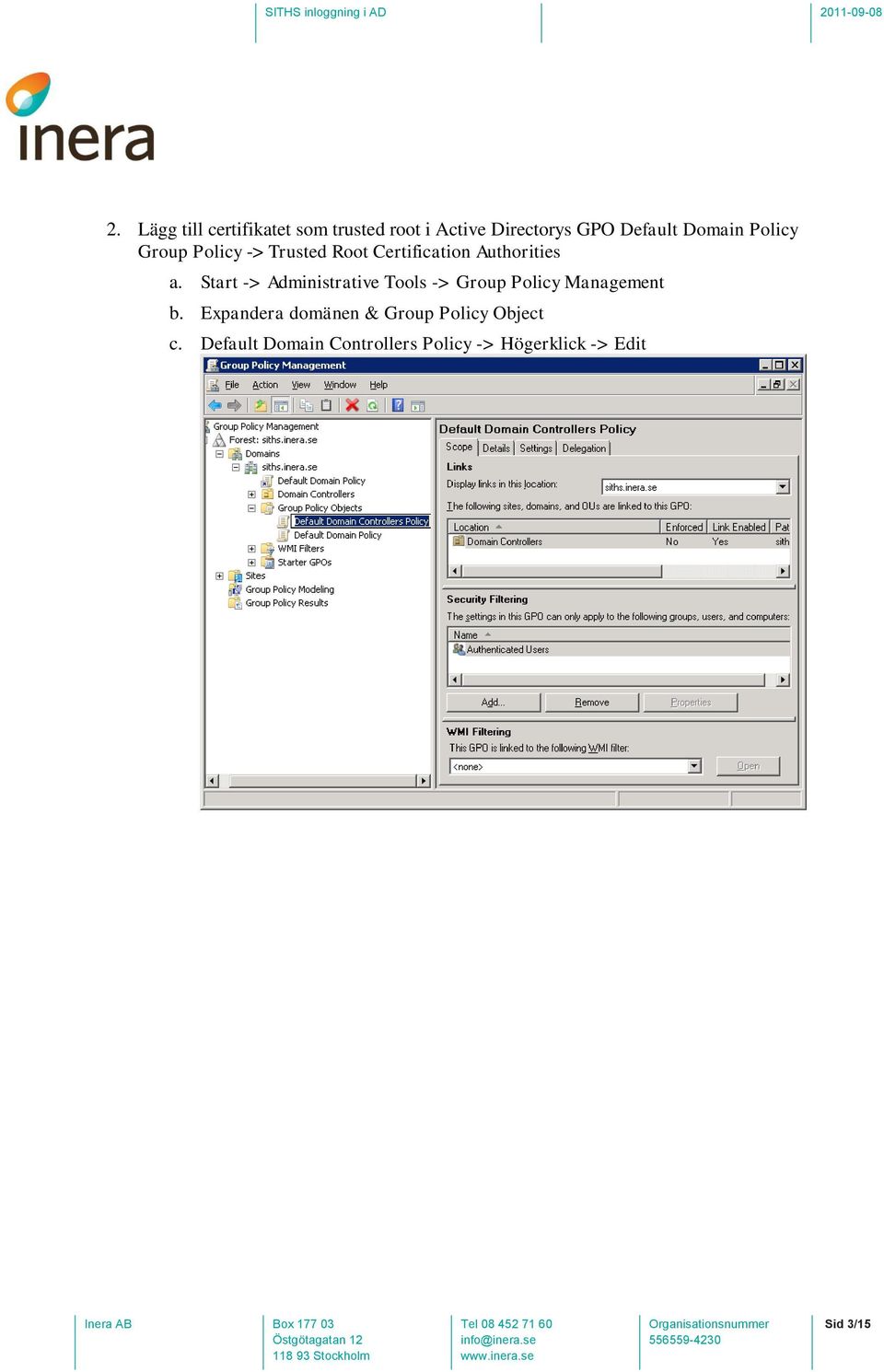 Start -> Administrative Tools -> Group Policy Management b.