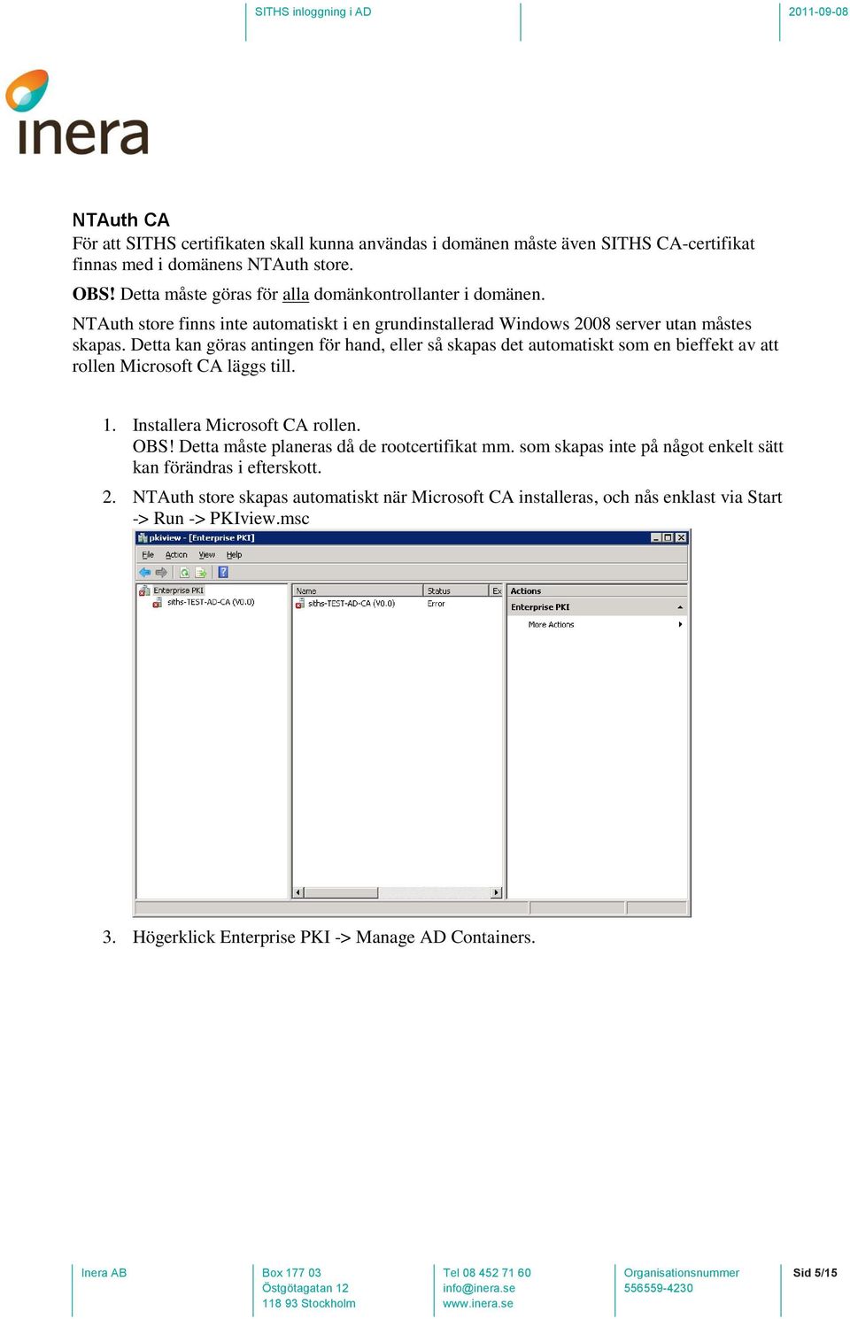 Detta kan göras antingen för hand, eller så skapas det automatiskt som en bieffekt av att rollen Microsoft CA läggs till. 1. Installera Microsoft CA rollen. OBS!