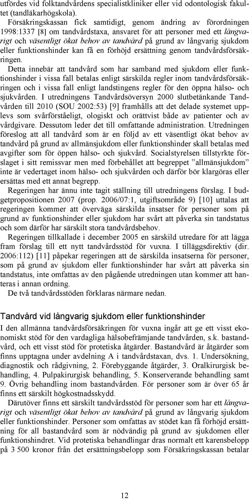 långvarig sjukdom eller funktionshinder kan få en förhöjd ersättning genom tandvårdsförsäkringen.