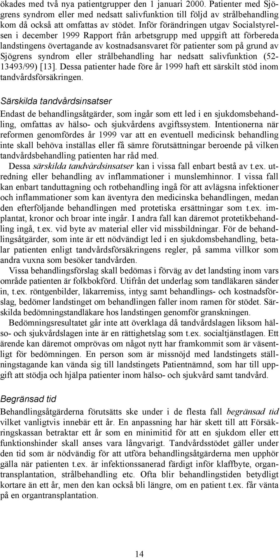 eller strålbehandling har nedsatt salivfunktion (52-13493/99) [13]. Dessa patienter hade före år 1999 haft ett särskilt stöd inom tandvårdsförsäkringen.