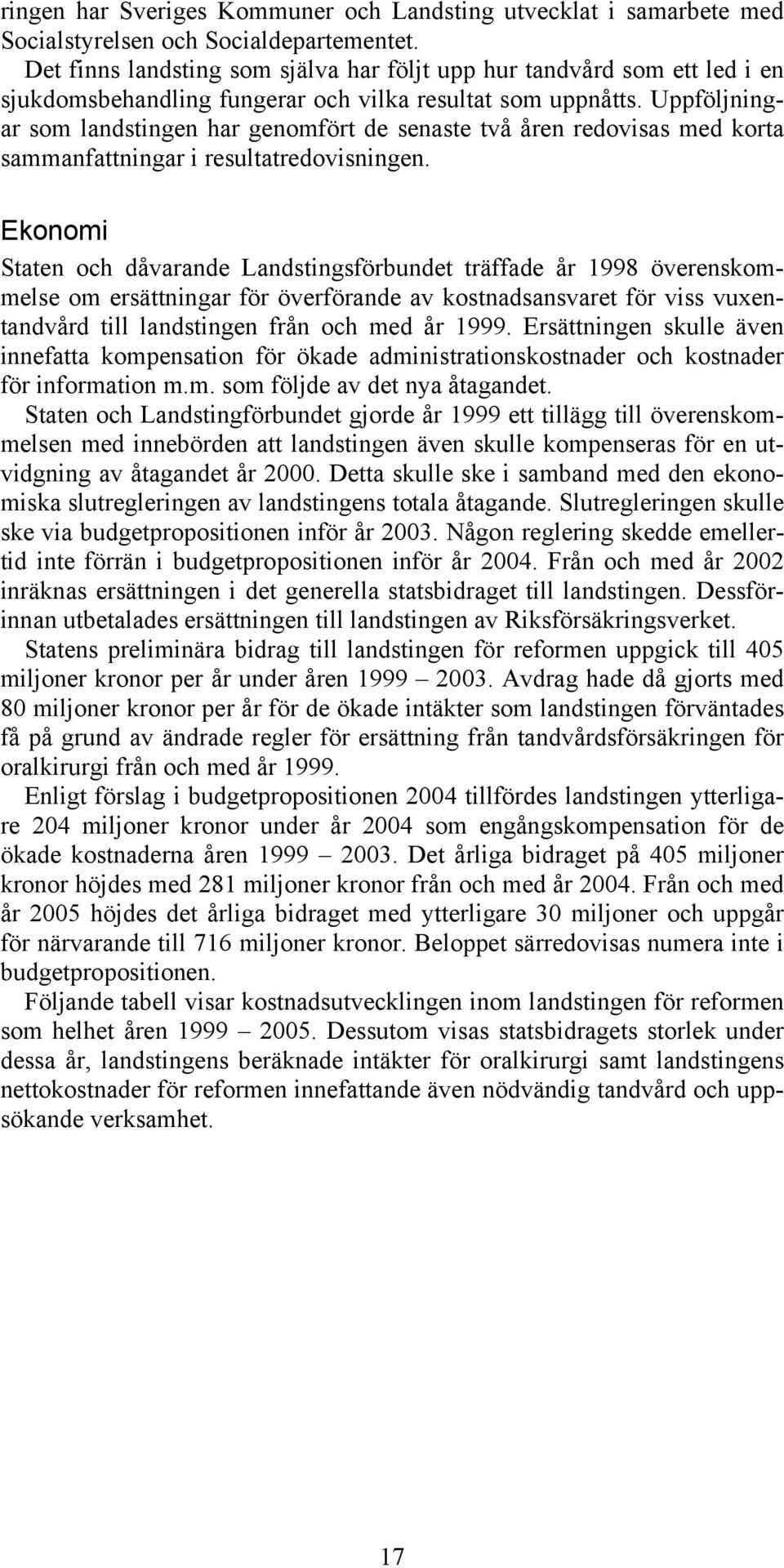 Uppföljningar som landstingen har genomfört de senaste två åren redovisas med korta sammanfattningar i resultatredovisningen.