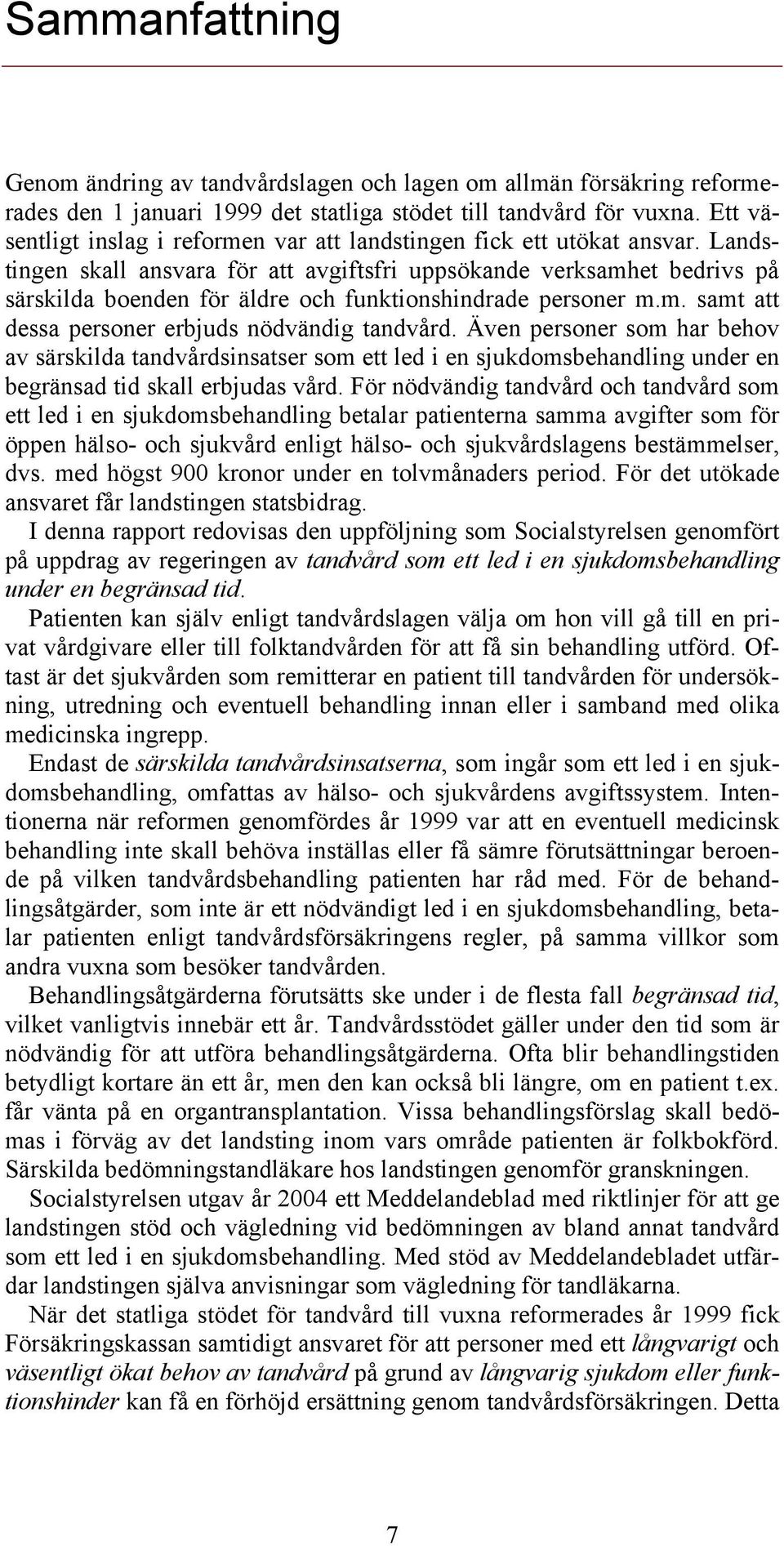 Landstingen skall ansvara för att avgiftsfri uppsökande verksamhet bedrivs på särskilda boenden för äldre och funktionshindrade personer m.m. samt att dessa personer erbjuds nödvändig tandvård.