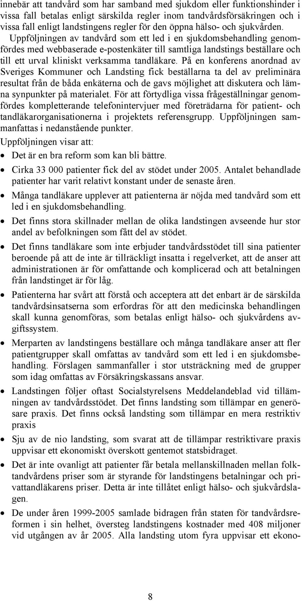 Uppföljningen av tandvård som ett led i en sjukdomsbehandling genomfördes med webbaserade e-postenkäter till samtliga landstings beställare och till ett urval kliniskt verksamma tandläkare.