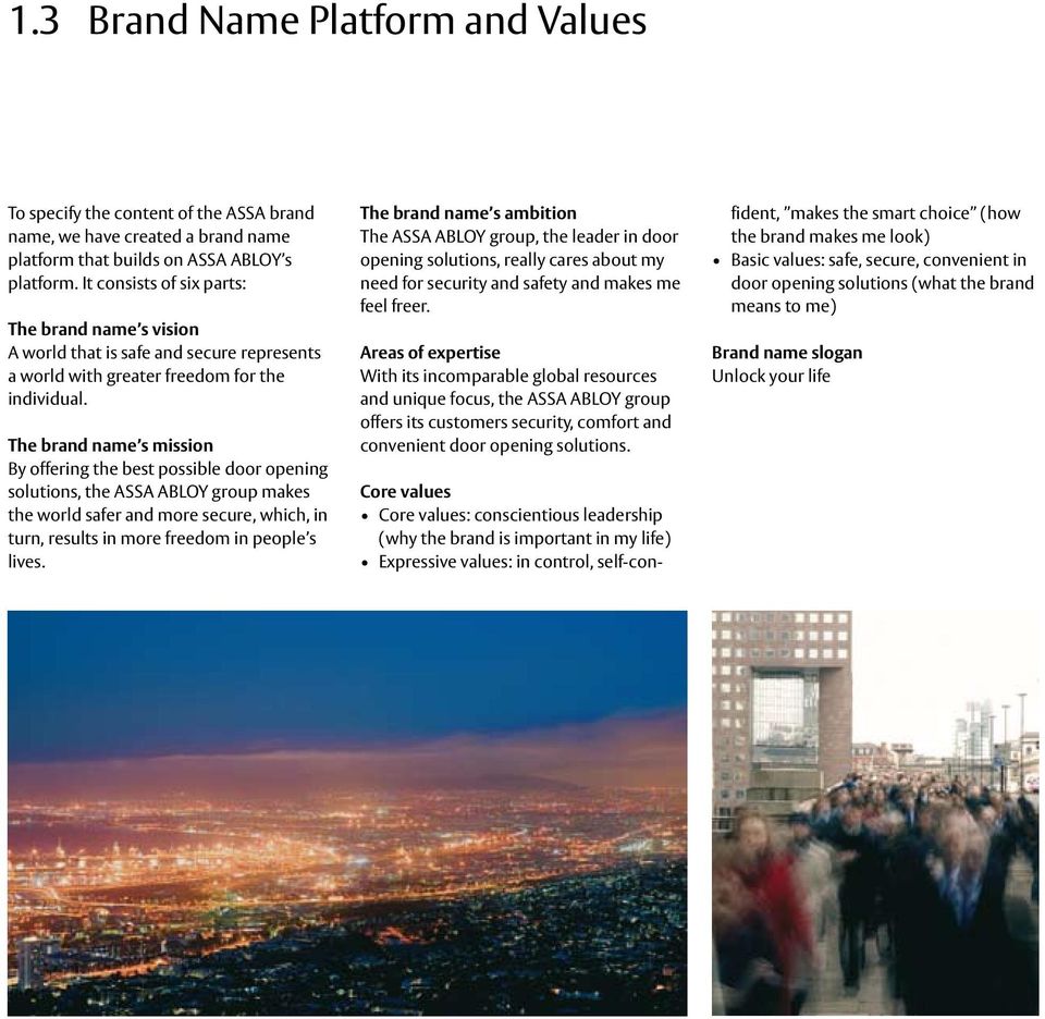 The brand name s mission By offering the best possible door opening solutions, the ASSA ABLOY group makes the world safer and more secure, which, in turn, results in more freedom in people s lives.