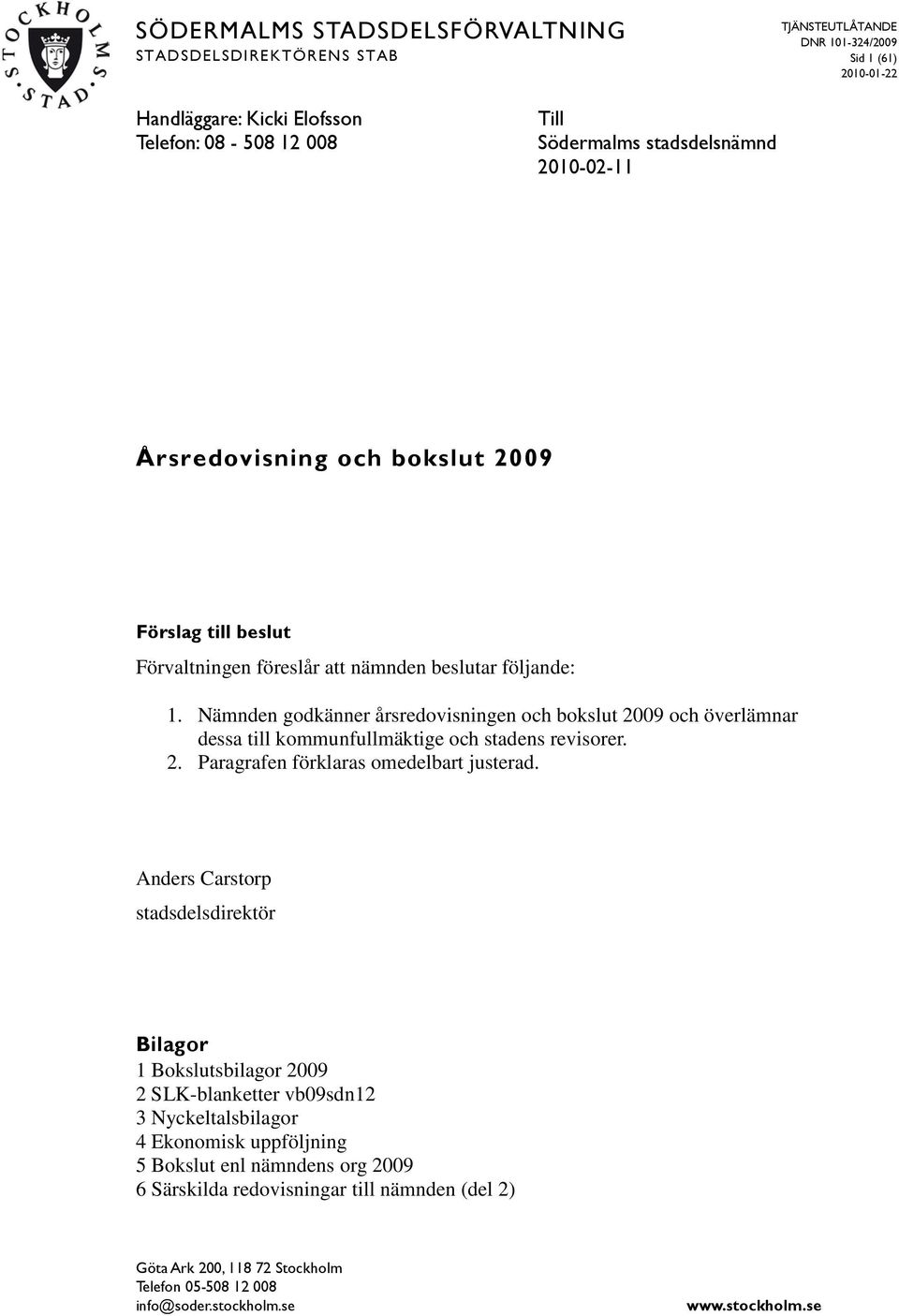 Nämnden godkänner årsredovisningen och bokslut och överlämnar dessa till kommunfullmäktige och stadens revisorer. 2. Paragrafen förklaras omedelbart justerad.