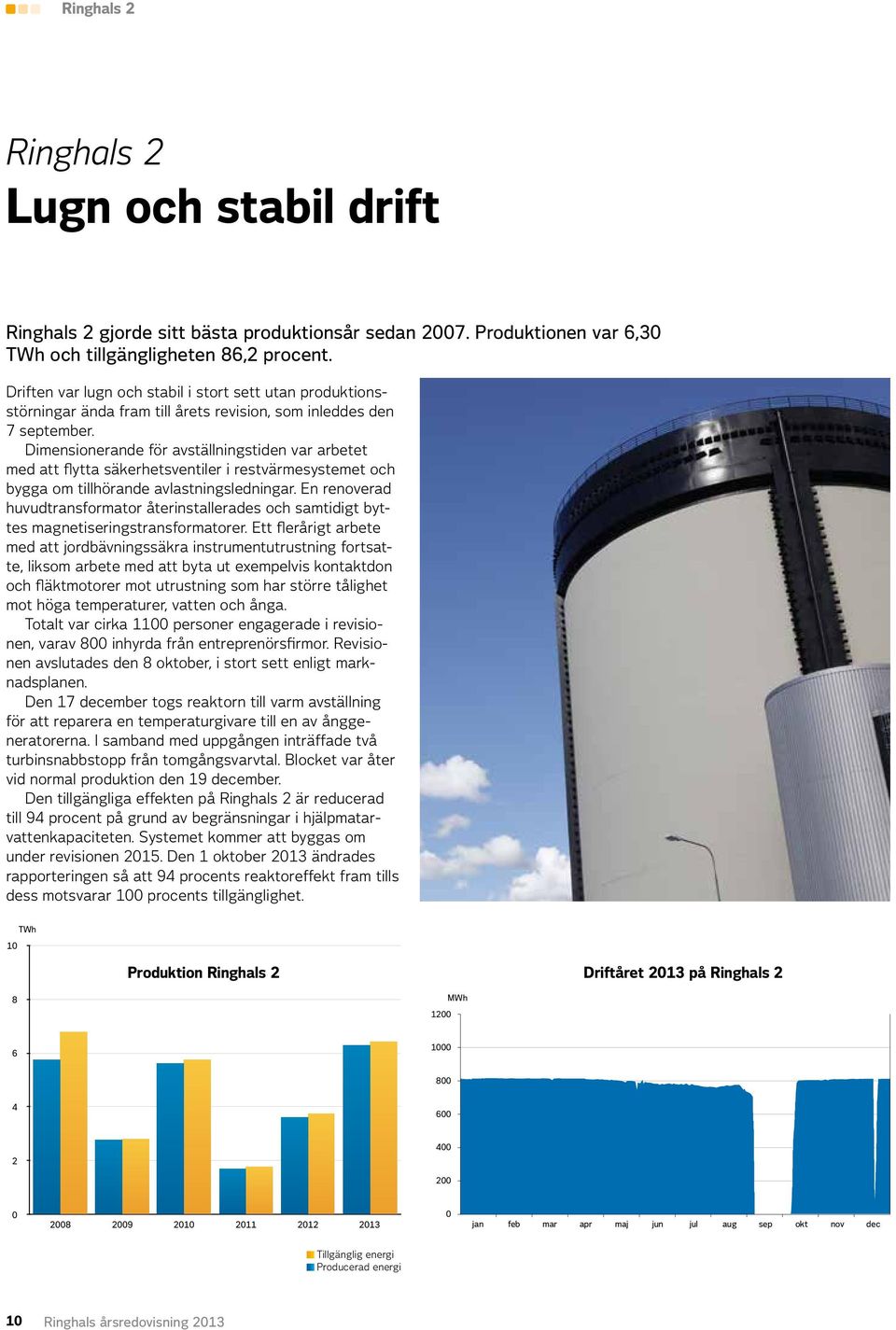 Dimensionerande för avställningstiden var arbetet med att flytta säkerhetsventiler i restvärmesystemet och bygga om tillhörande avlastningsledningar.