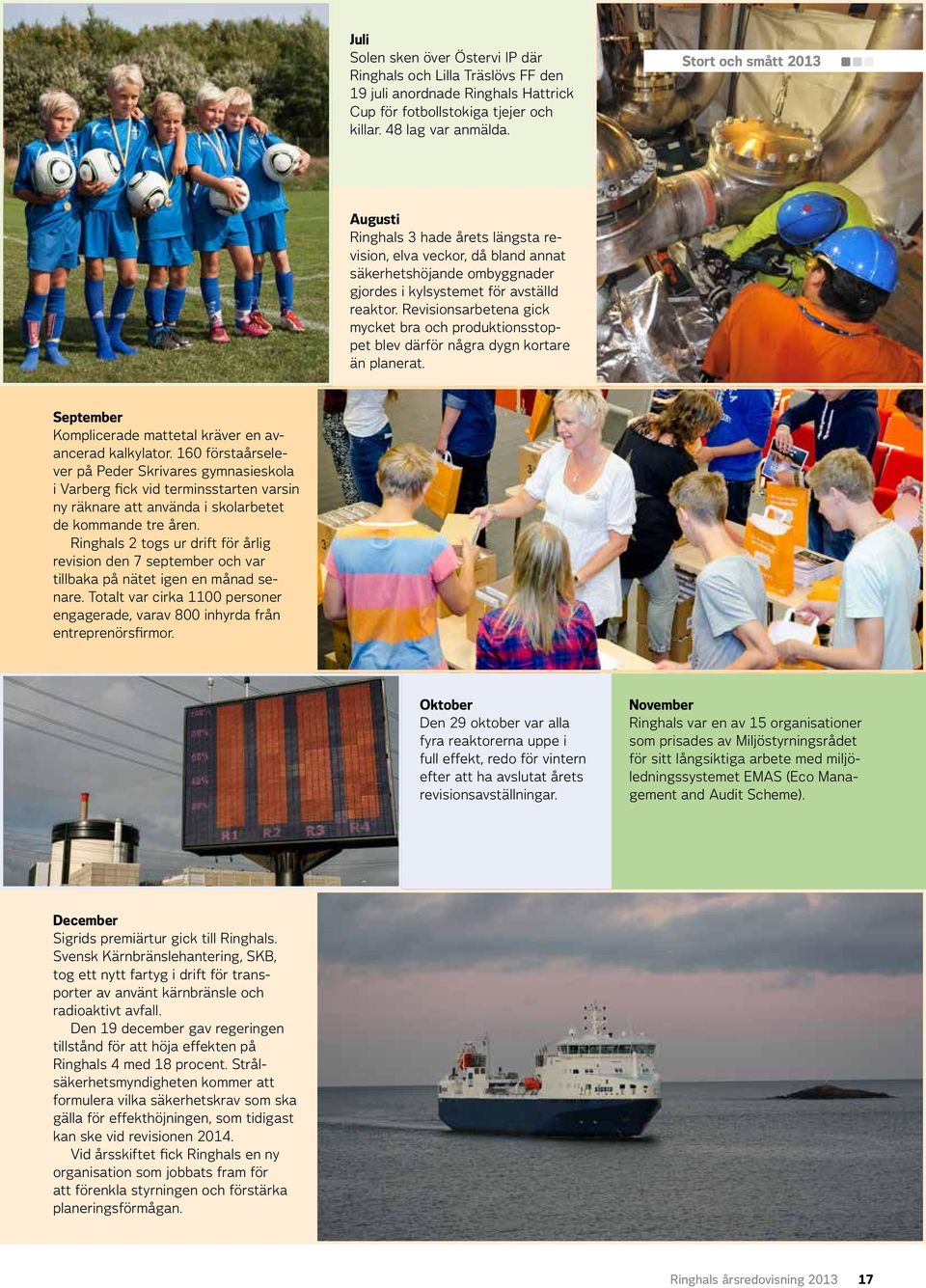 Revisionsarbetena gick mycket bra och produktionsstoppet blev därför några dygn kortare än planerat. September Komplicerade mattetal kräver en avancerad kalkylator.