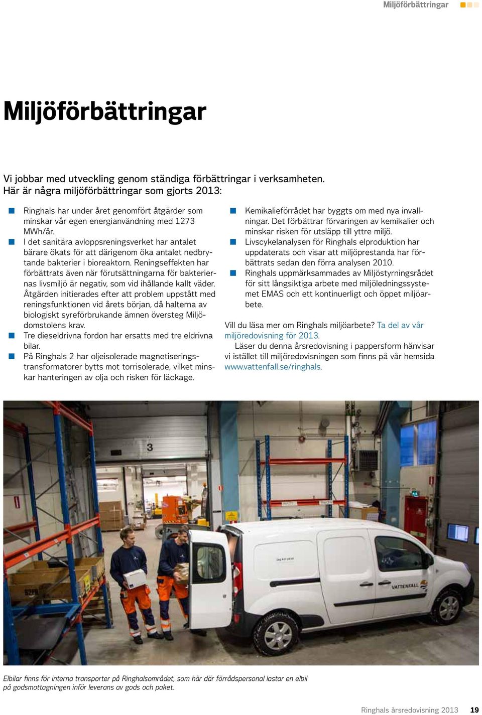 66 I det sanitära avloppsreningsverket har antalet bärare ökats för att därigenom öka antalet nedbrytande bakterier i bioreaktorn.