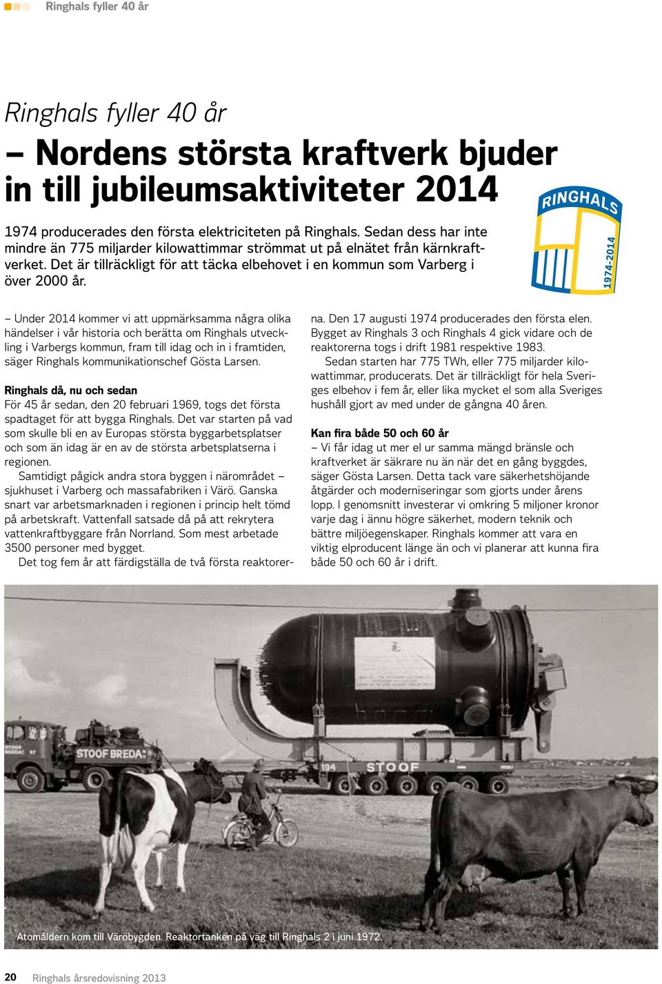 Under 2014 kommer vi att uppmärksamma några olika händelser i vår historia och berätta om Ringhals utveckling i Varbergs kommun, fram till idag och in i framtiden, säger Ringhals kommunikationschef