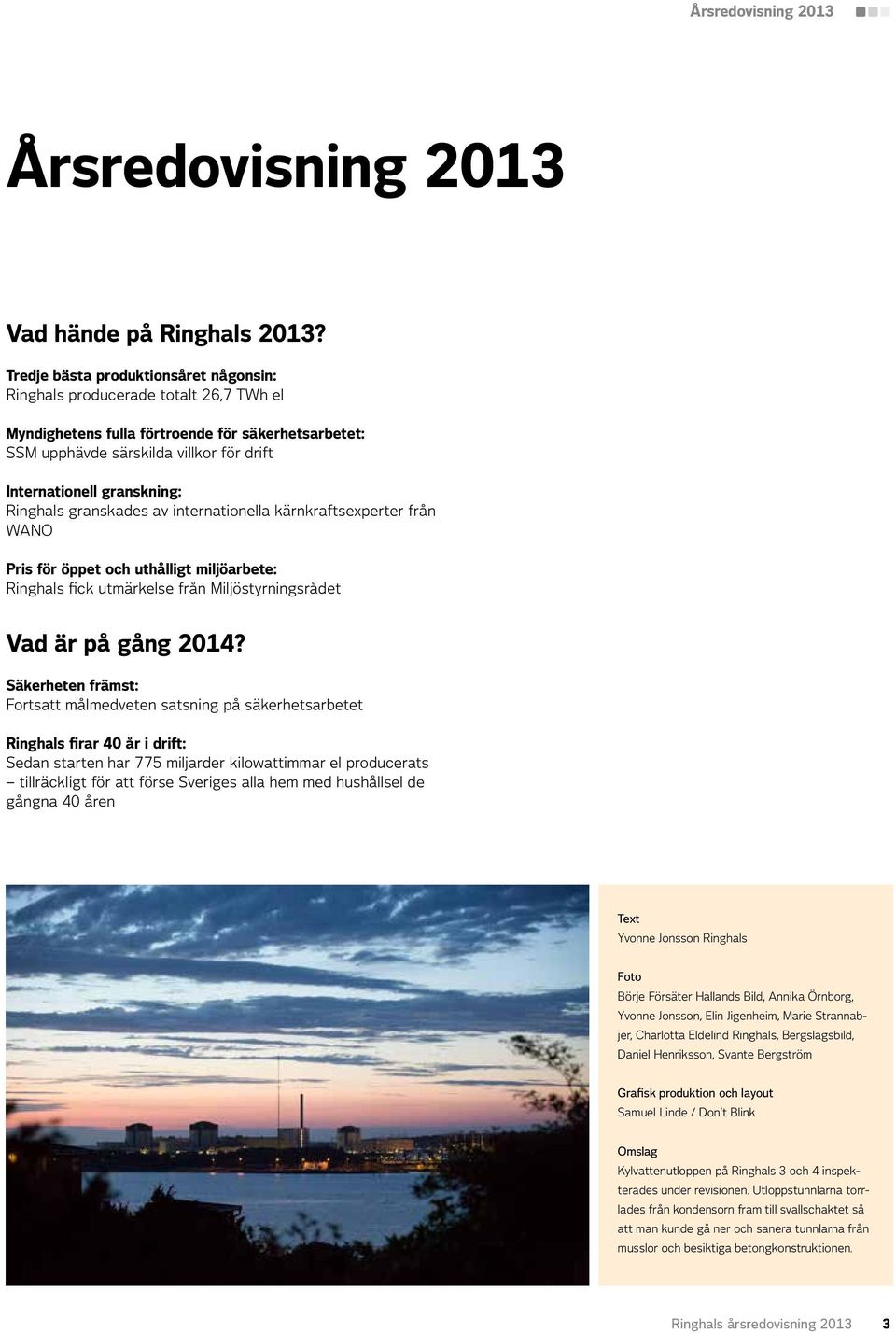 Ringhals granskades av internationella kärnkraftsexperter från WANO Pris för öppet och uthålligt miljöarbete: Ringhals fick utmärkelse från Miljöstyrningsrådet Vad är på gång 2014?