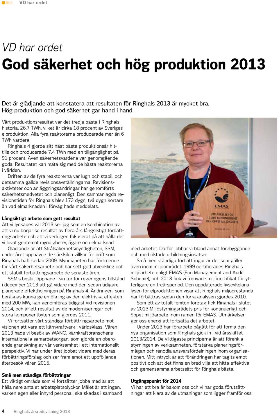 Ringhals 4 gjorde sitt näst bästa produktionsår hittills och producerade 7,4 TWh med en tillgänglighet på 91 procent. Även säkerhetsvärdena var genomgående goda.