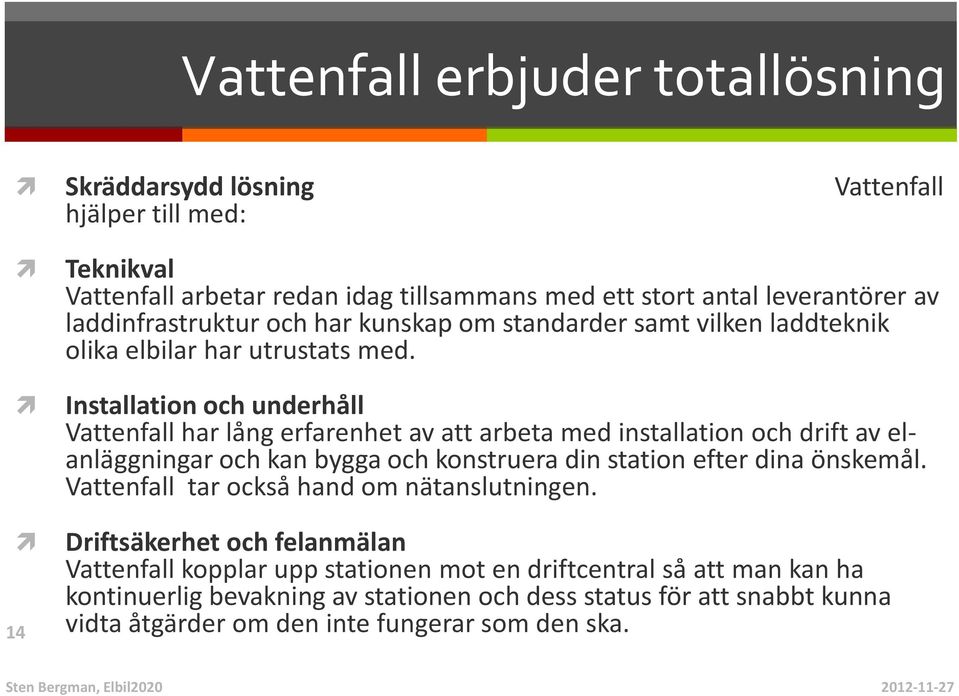 Installation och underhåll Vattenfall har lång erfarenhet av att arbeta med installation och drift av elanläggningar och kan bygga och konstruera din station efter dina önskemål.