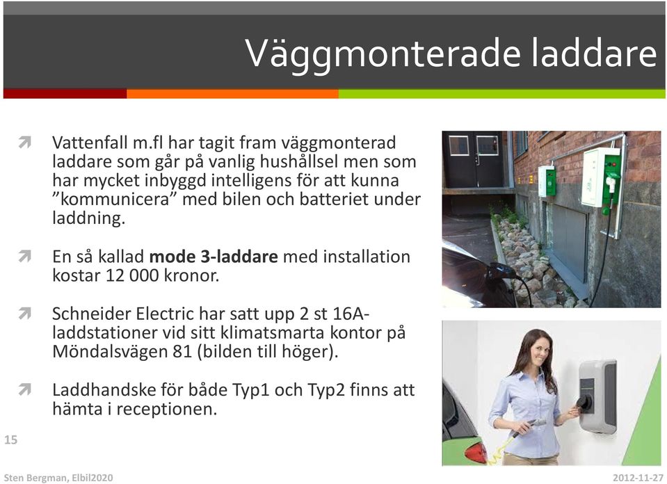 kunna kommunicera med bilen och batteriet under laddning.