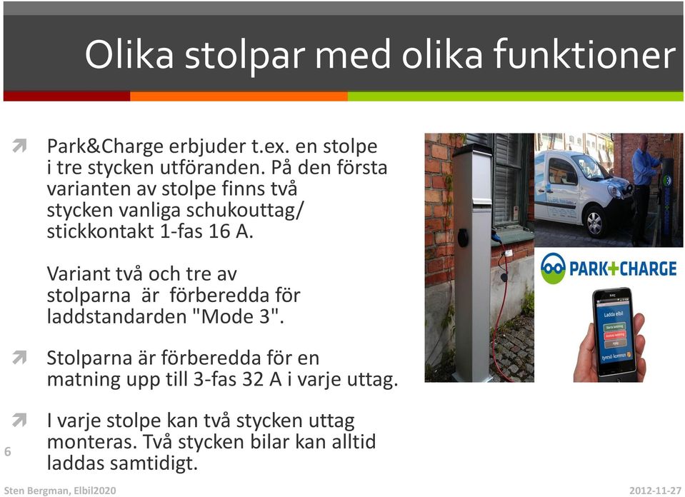 Variant två och tre av stolparna är förberedda för laddstandarden "Mode 3".