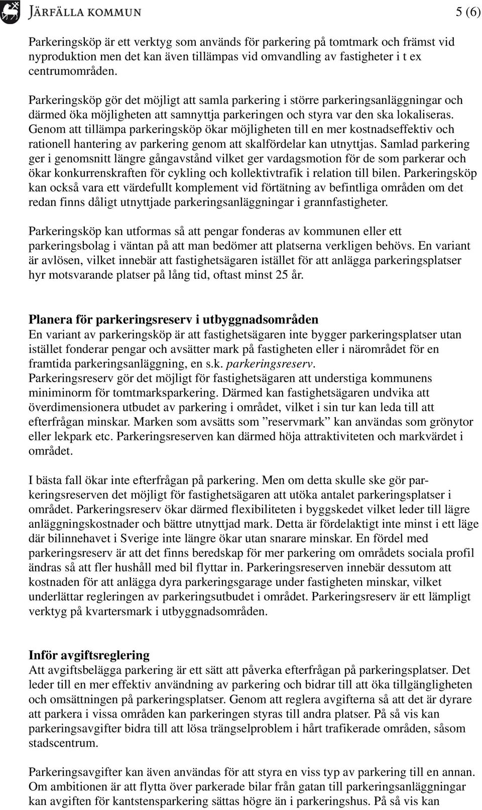 Genom att tillämpa parkeringsköp ökar möjligheten till en mer kostnadseffektiv och rationell hantering av parkering genom att skalfördelar kan utnyttjas.