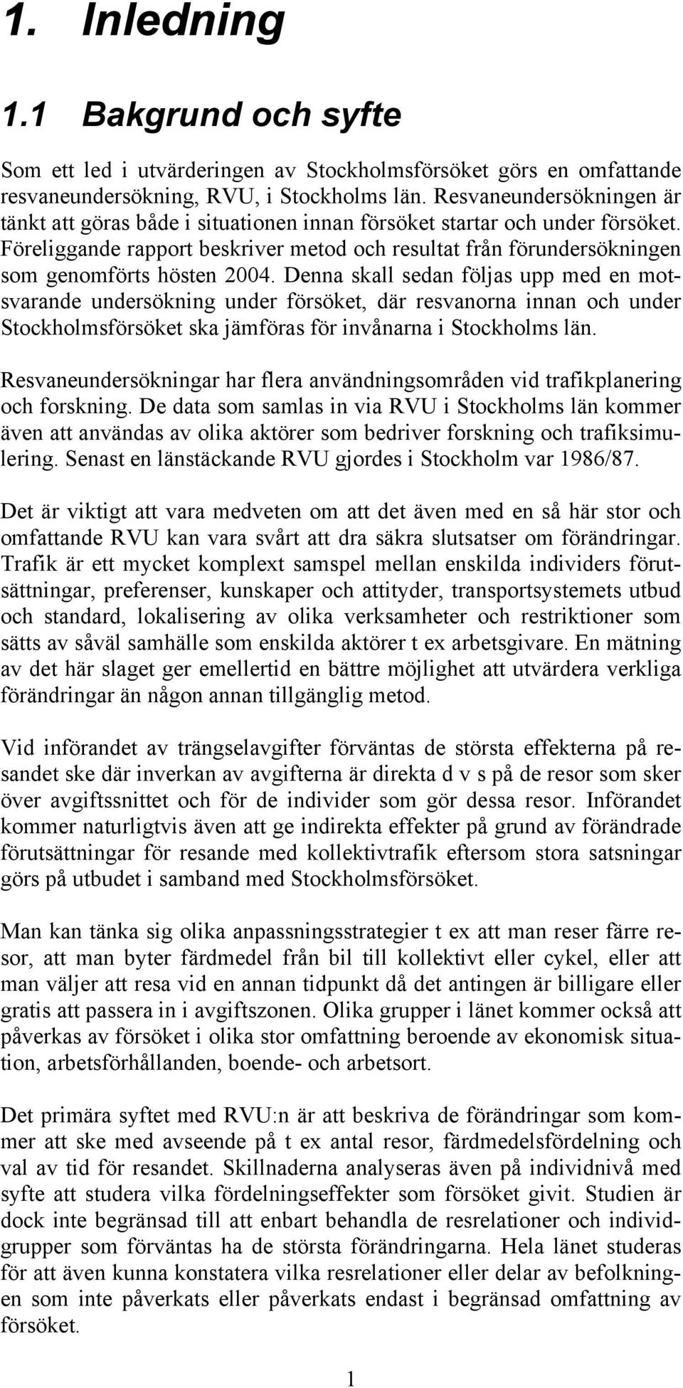 Föreliggande rapport beskriver metod och resultat från förundersökningen som genomförts hösten 2004.