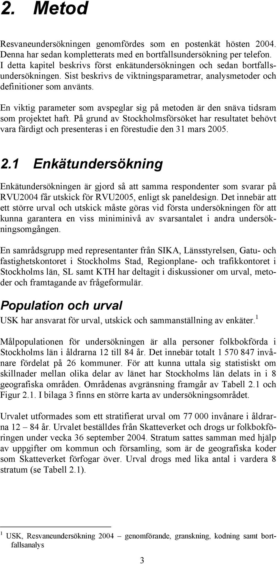 En viktig parameter som avspeglar sig på metoden är den snäva tidsram som projektet haft.