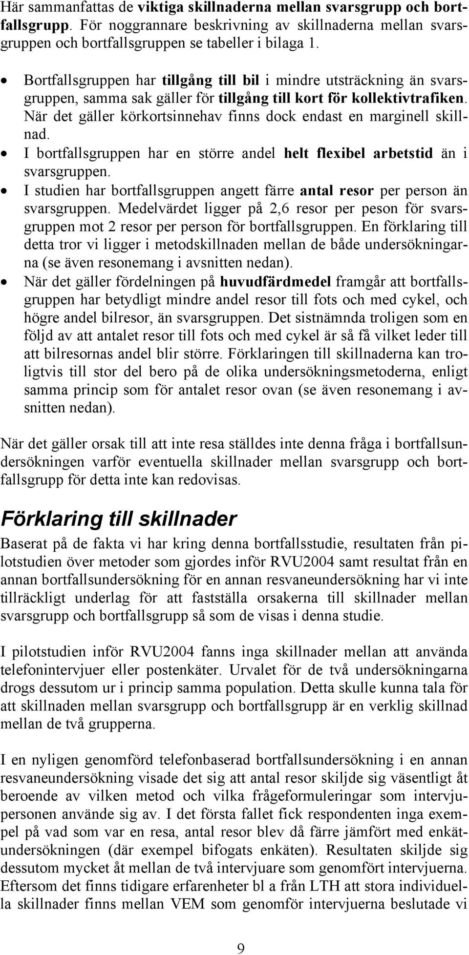 När det gäller körkortsinnehav finns dock endast en marginell skillnad. I bortfallsgruppen har en större andel helt flexibel arbetstid än i svarsgruppen.