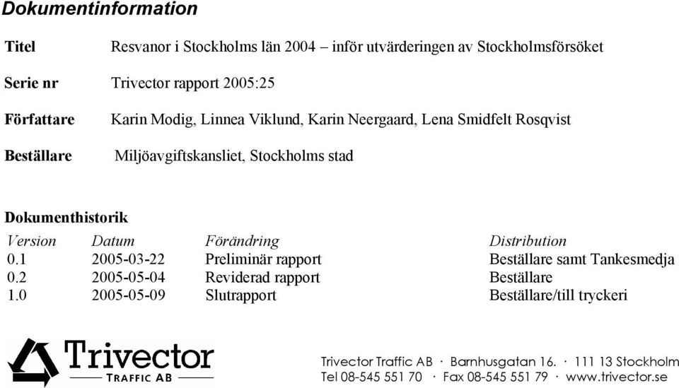 Datum Förändring Distribution 0.1 2005-03-22 Preliminär rapport Beställare samt Tankesmedja 0.2 2005-05-04 Reviderad rapport Beställare 1.