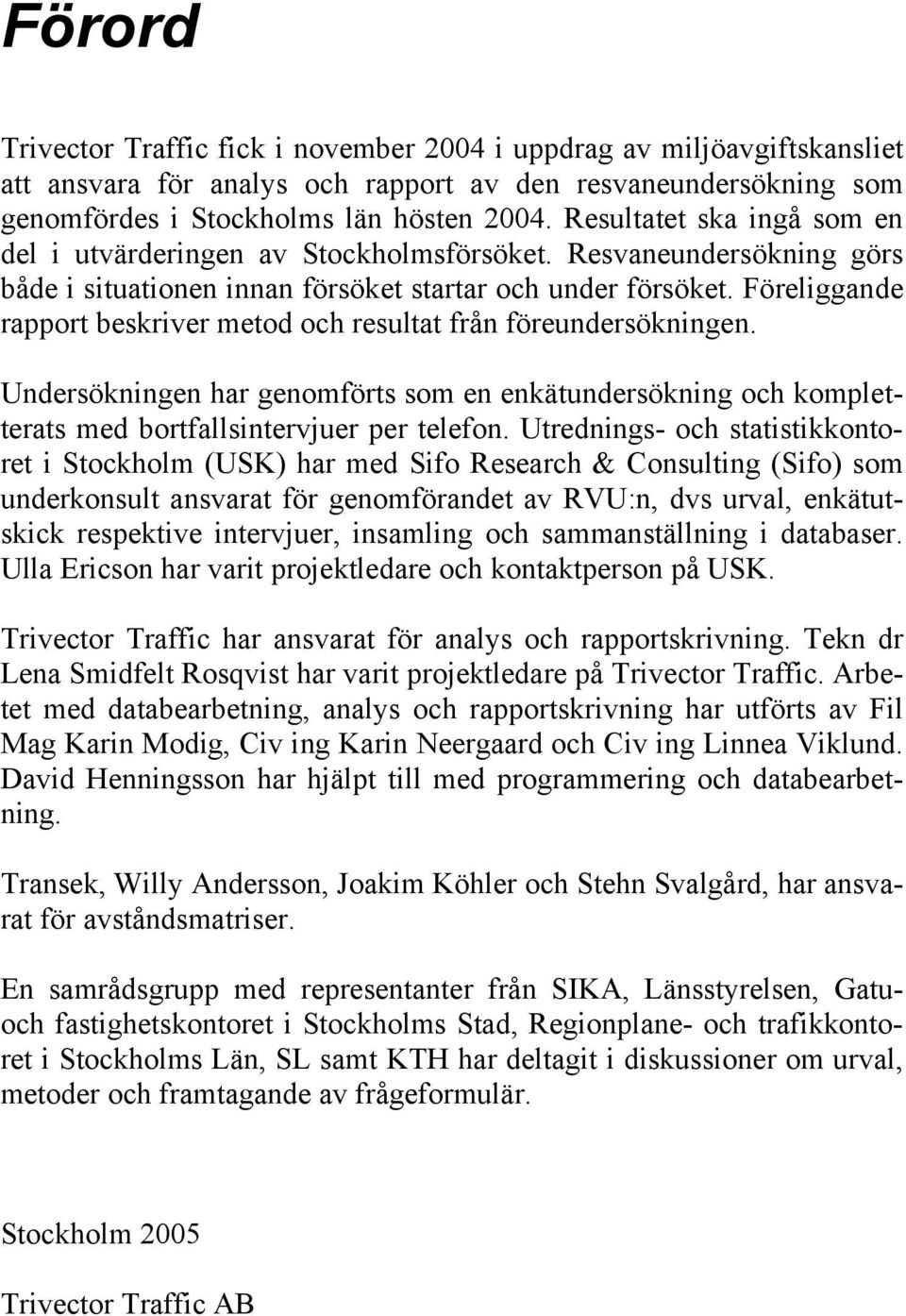 Föreliggande rapport beskriver metod och resultat från föreundersökningen. Undersökningen har genomförts som en enkätundersökning och kompletterats med bortfallsintervjuer per telefon.