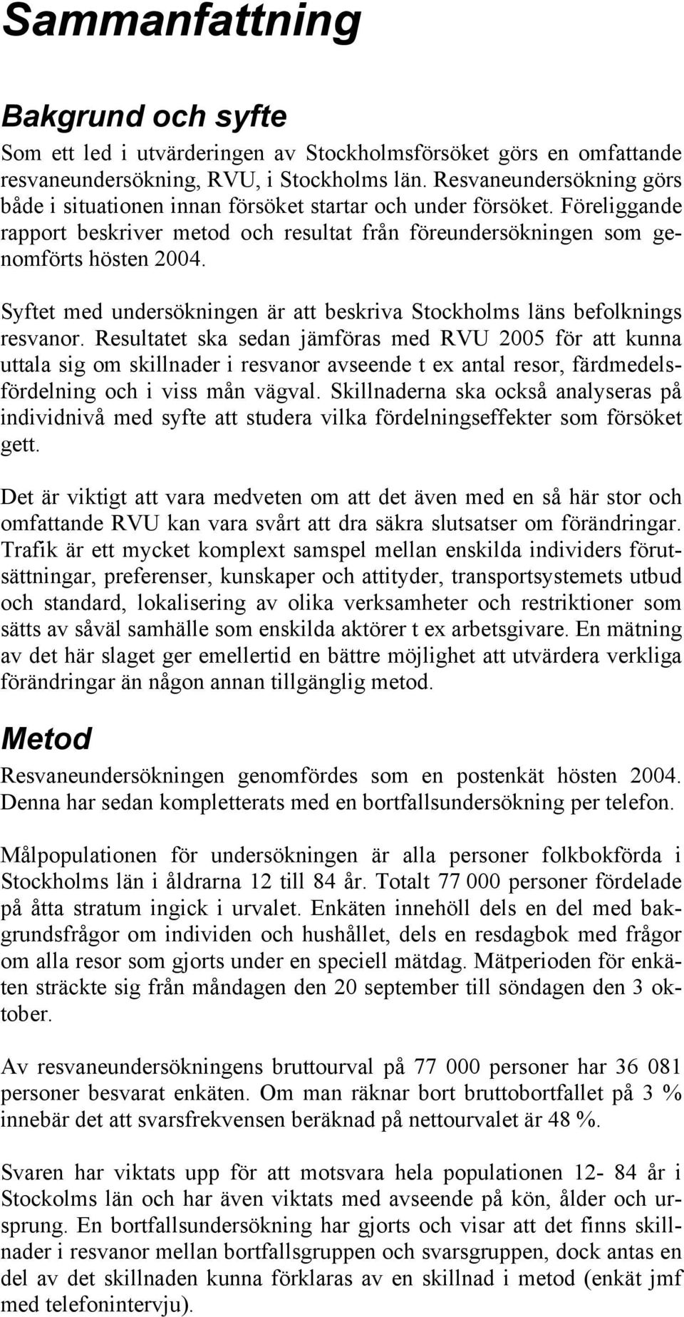 Syftet med undersökningen är att beskriva Stockholms läns befolknings resvanor.