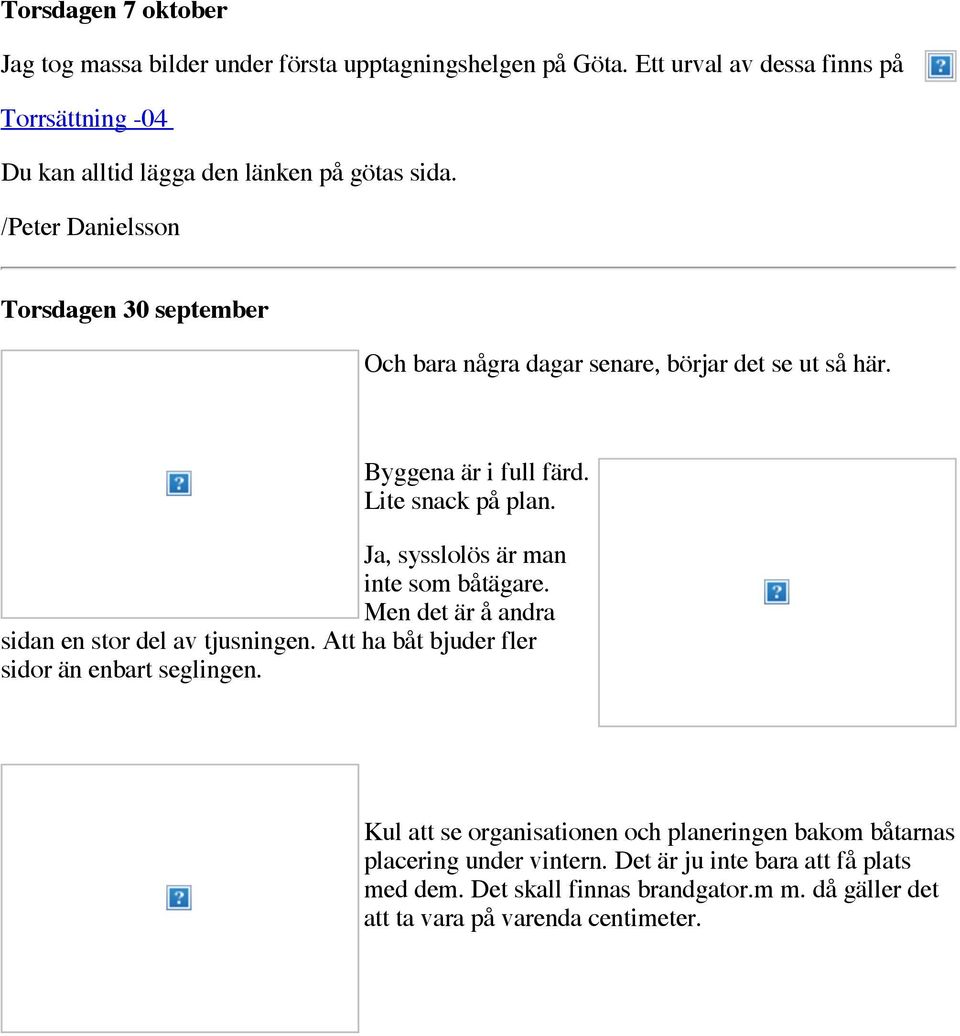 /Peter Danielsson Torsdagen 30 september Och bara några dagar senare, börjar det se ut så här. Byggena är i full färd. Lite snack på plan.